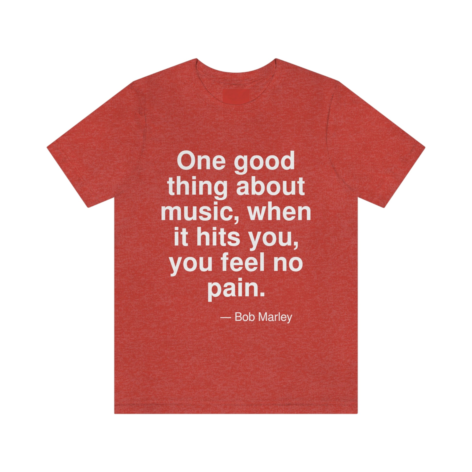 One good thing about music, when hits you, you feel no pain. -- Bob Marley. Adult premium quality t-shirt