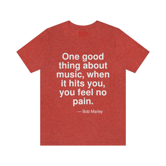 One good thing about music, when hits you, you feel no pain. -- Bob Marley. Adult premium quality t-shirt