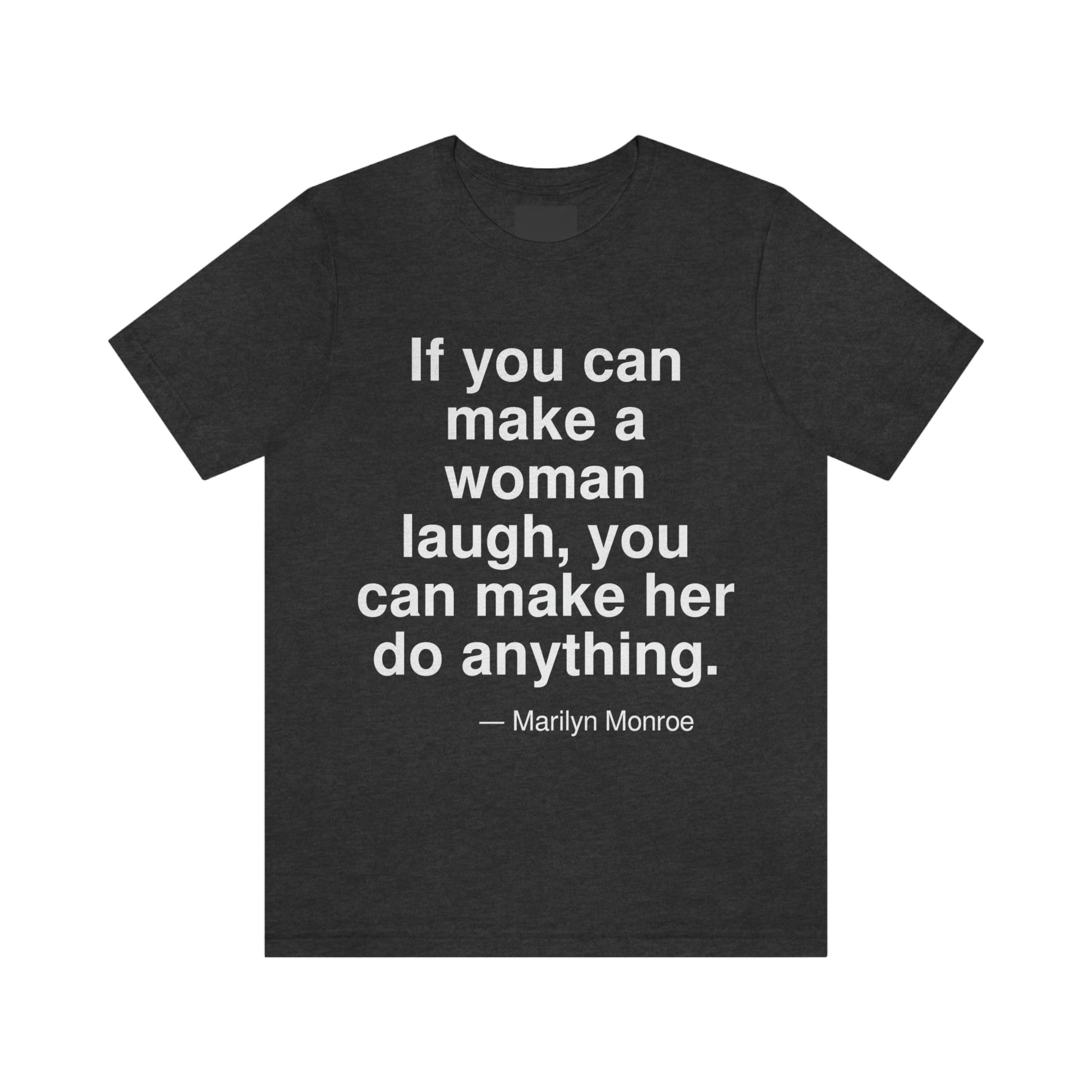 If you can make a woman laugh, you can make her do anything. -- Marilyn Monroe. Adult premium quality t-shirt