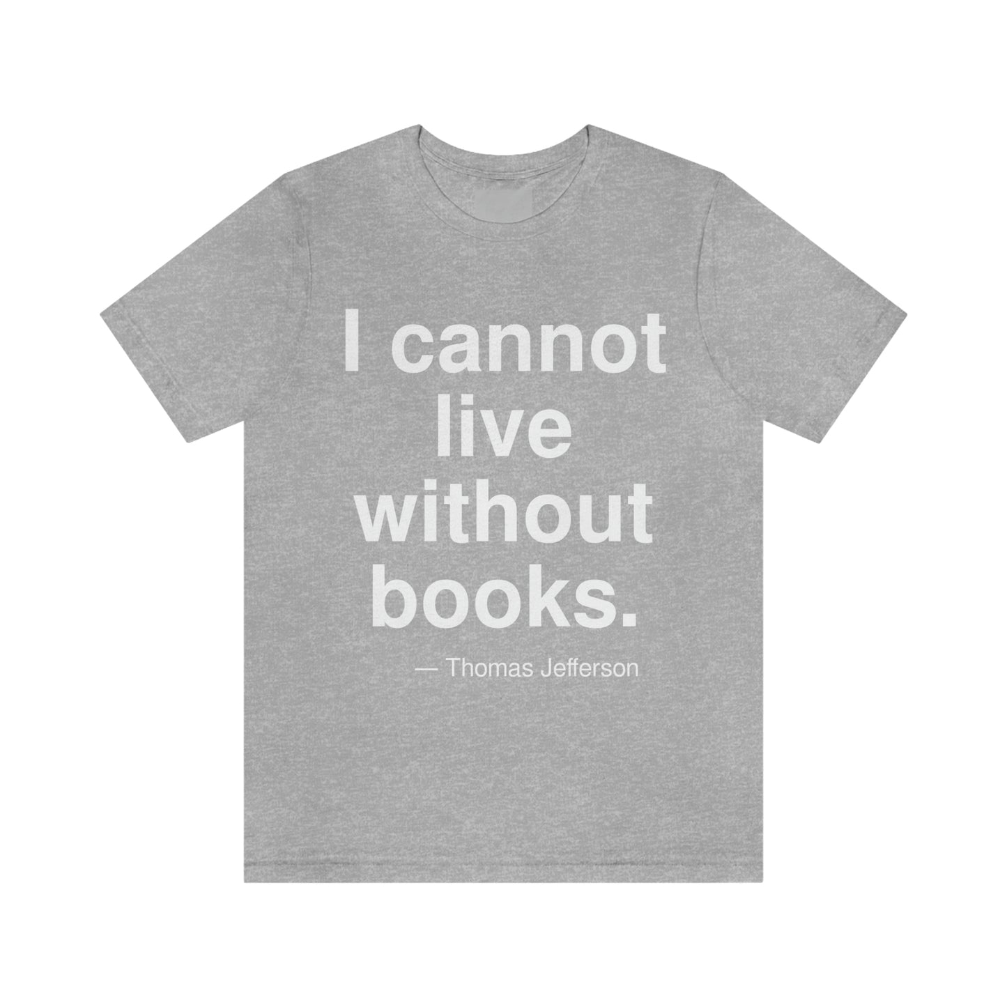 I cannot live without books. -- Thomas Jefferson. Adult premium quality t-shirt