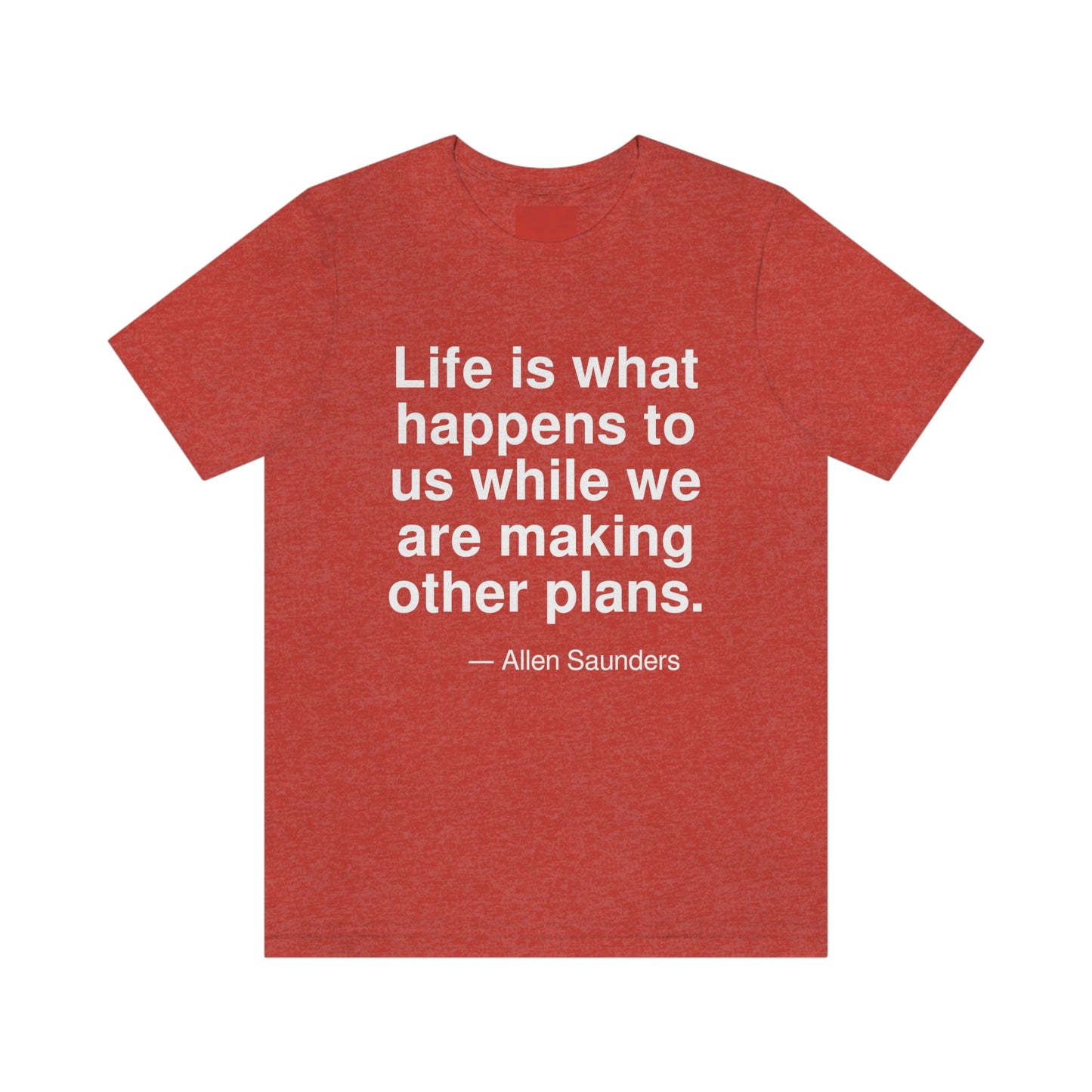 Life is what happens to us while we are making other plans. -- Allen Saunders. Adult premium quality t-shirt