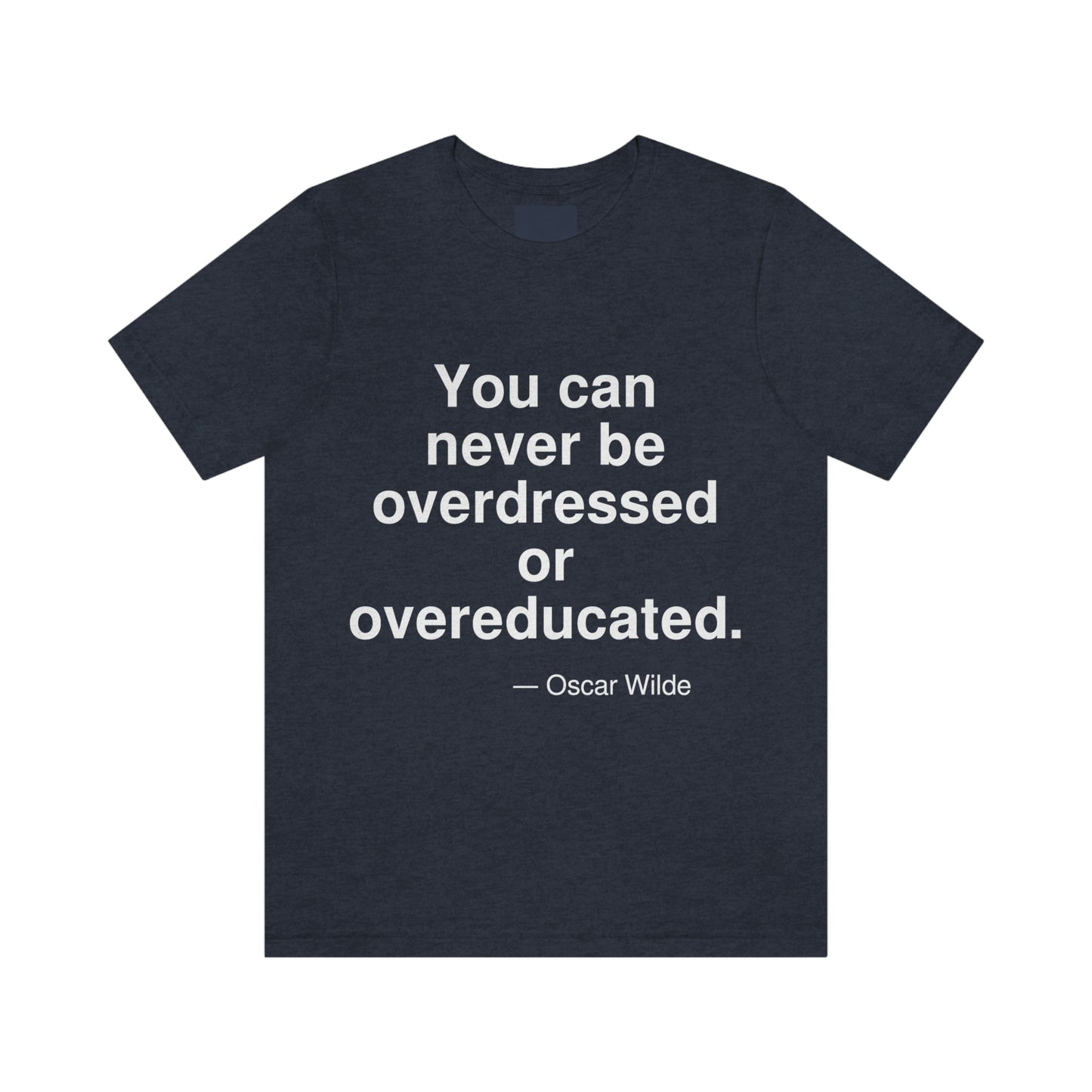 You can never be overdressed or overeducated. -- Oscar Wilde. Adult premium quality t-shirt