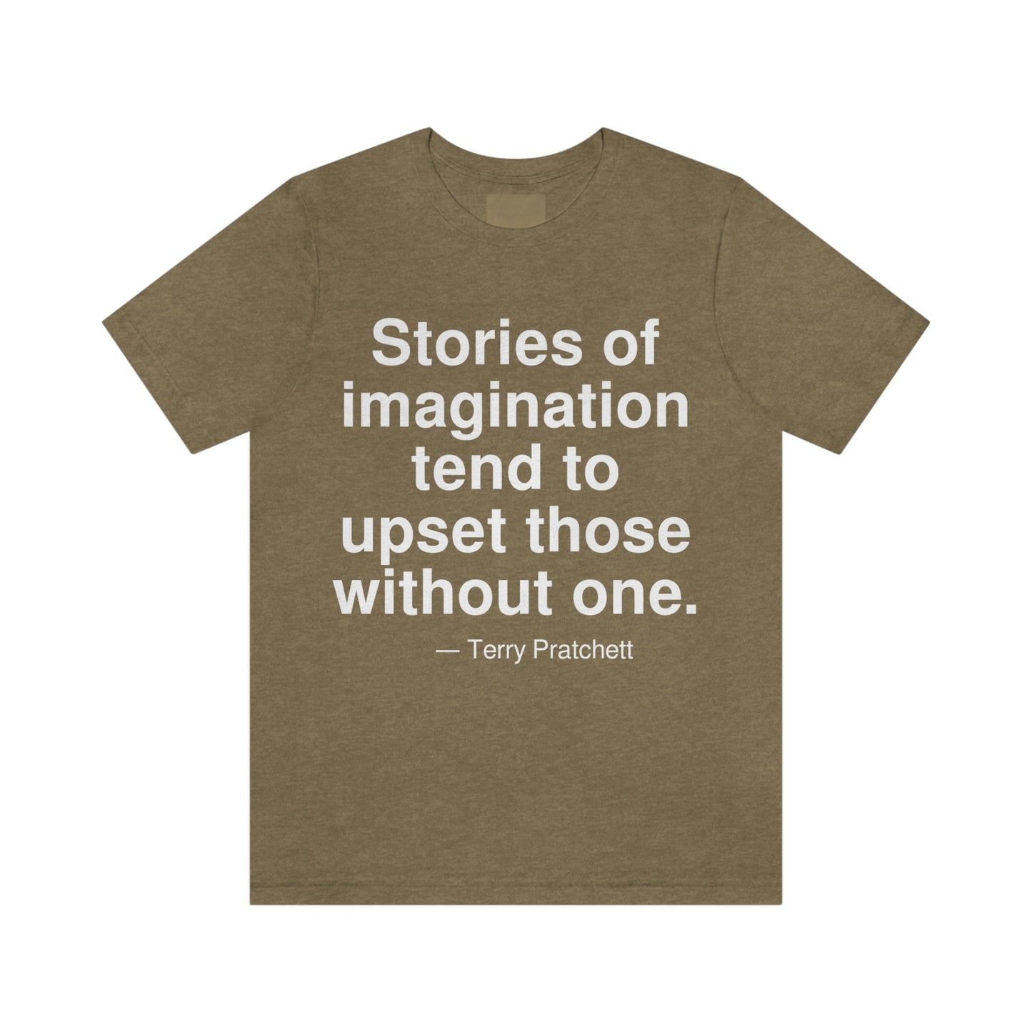 Stories of imagination tend to upset those without one. -- Terry Pratchett. Adult premium quality t-shirt