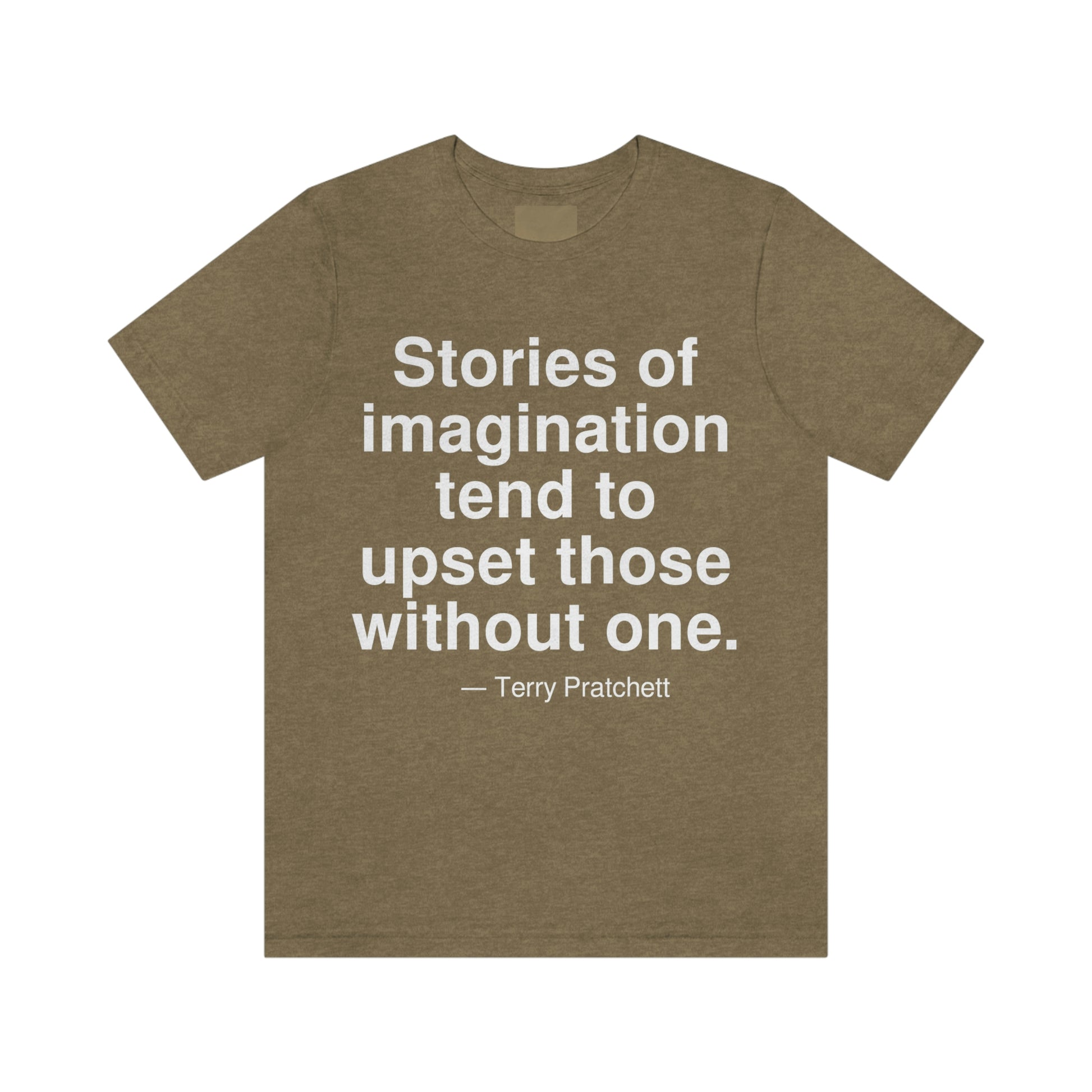 Stories of imagination tend to upset those without one. -- Terry Pratchett. Adult premium quality t-shirt