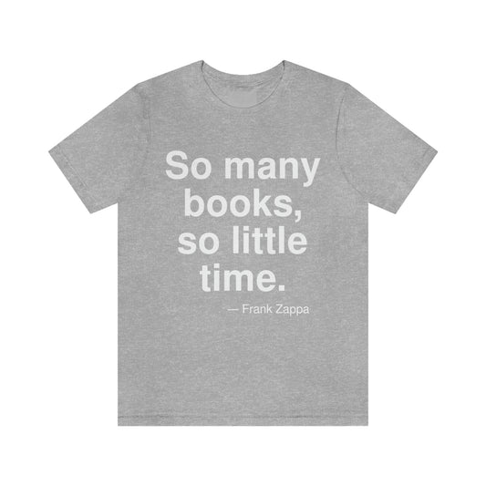 So many books, so little time. -- Frank Zappa. Adult premium quality t-shirt