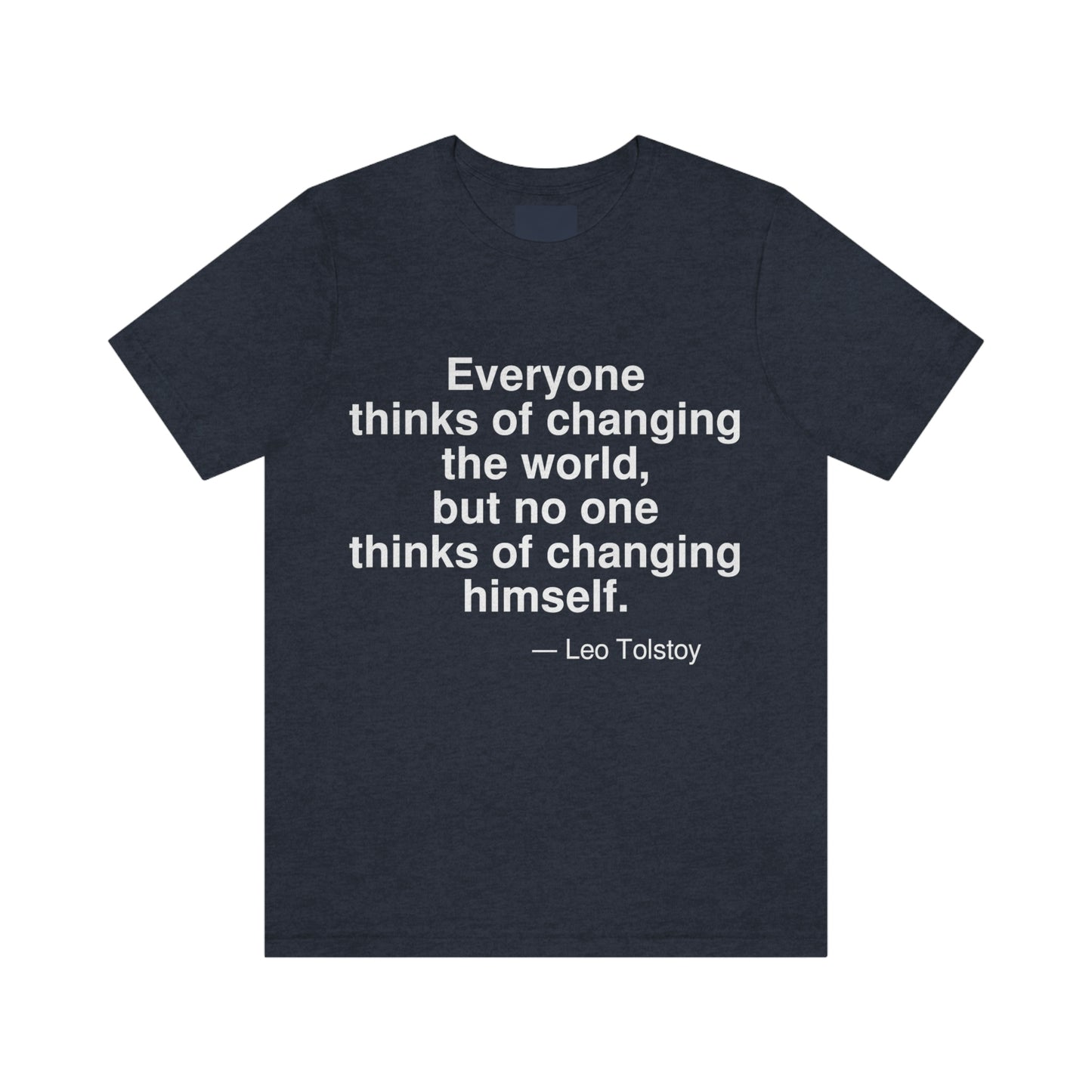 Everyone thinks of changing the world, but no one thinks of changing himself. -- Leo Tolstoy. Adult premium quality t-shirt