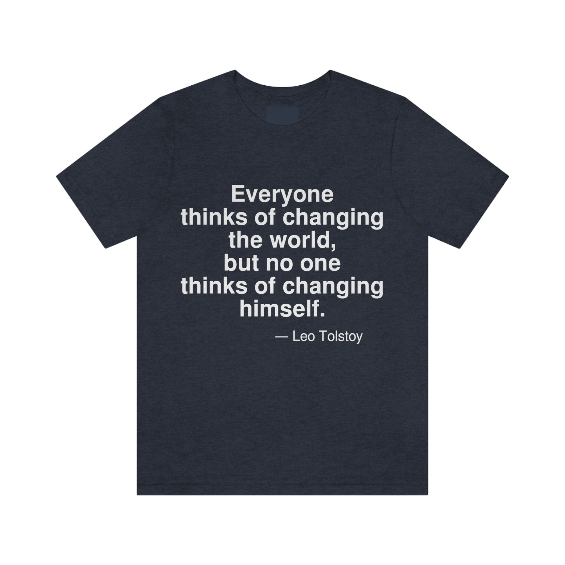 Everyone thinks of changing the world, but no one thinks of changing himself. -- Leo Tolstoy. Adult premium quality t-shirt