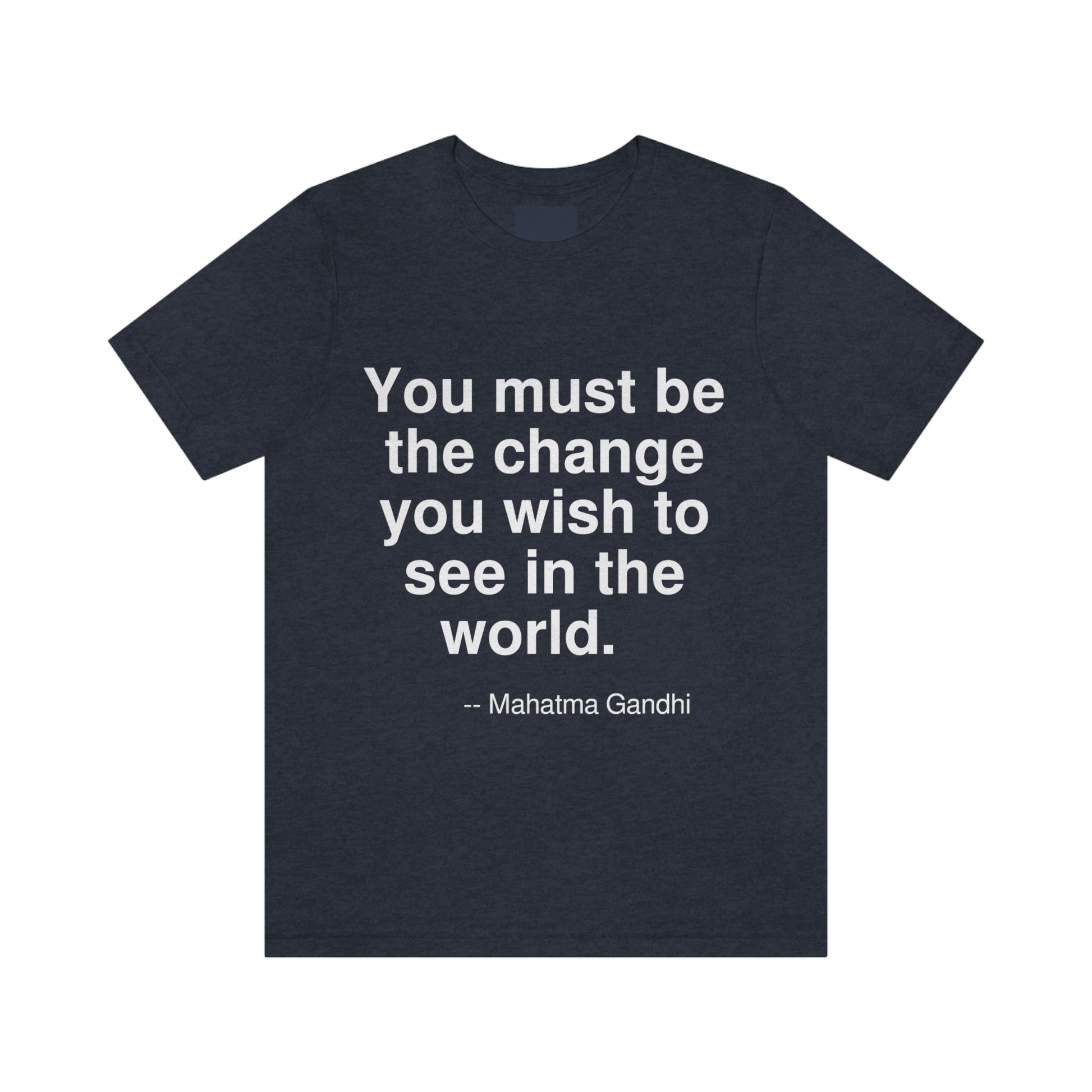 You must be the change you wish to see in the world. -- Mahatma Gandhi. Adult premium quality t-shirt