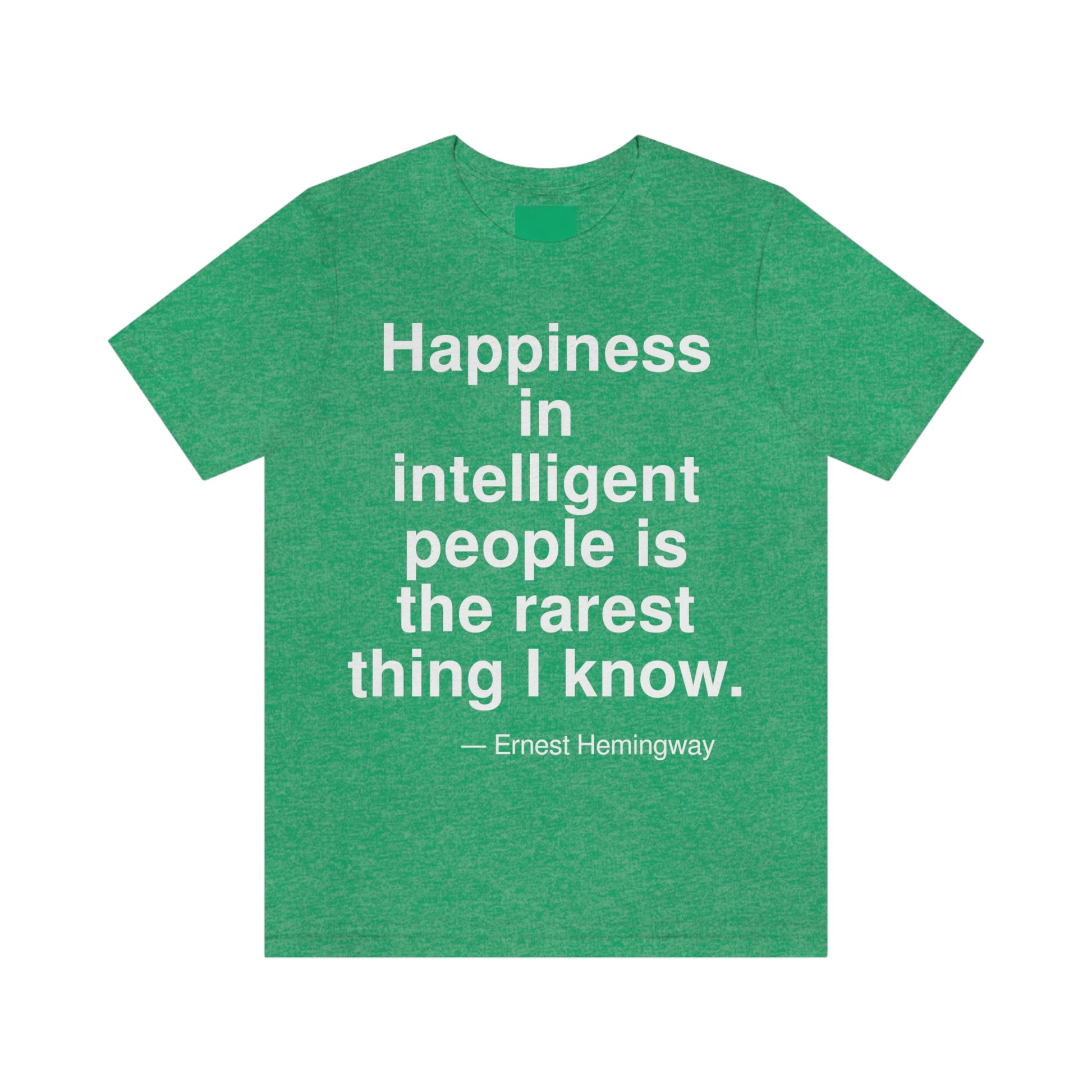 Happiness in intelligent people is the rarest thing I know. -- Ernest Hemingway. Adult premium quality t-shirt