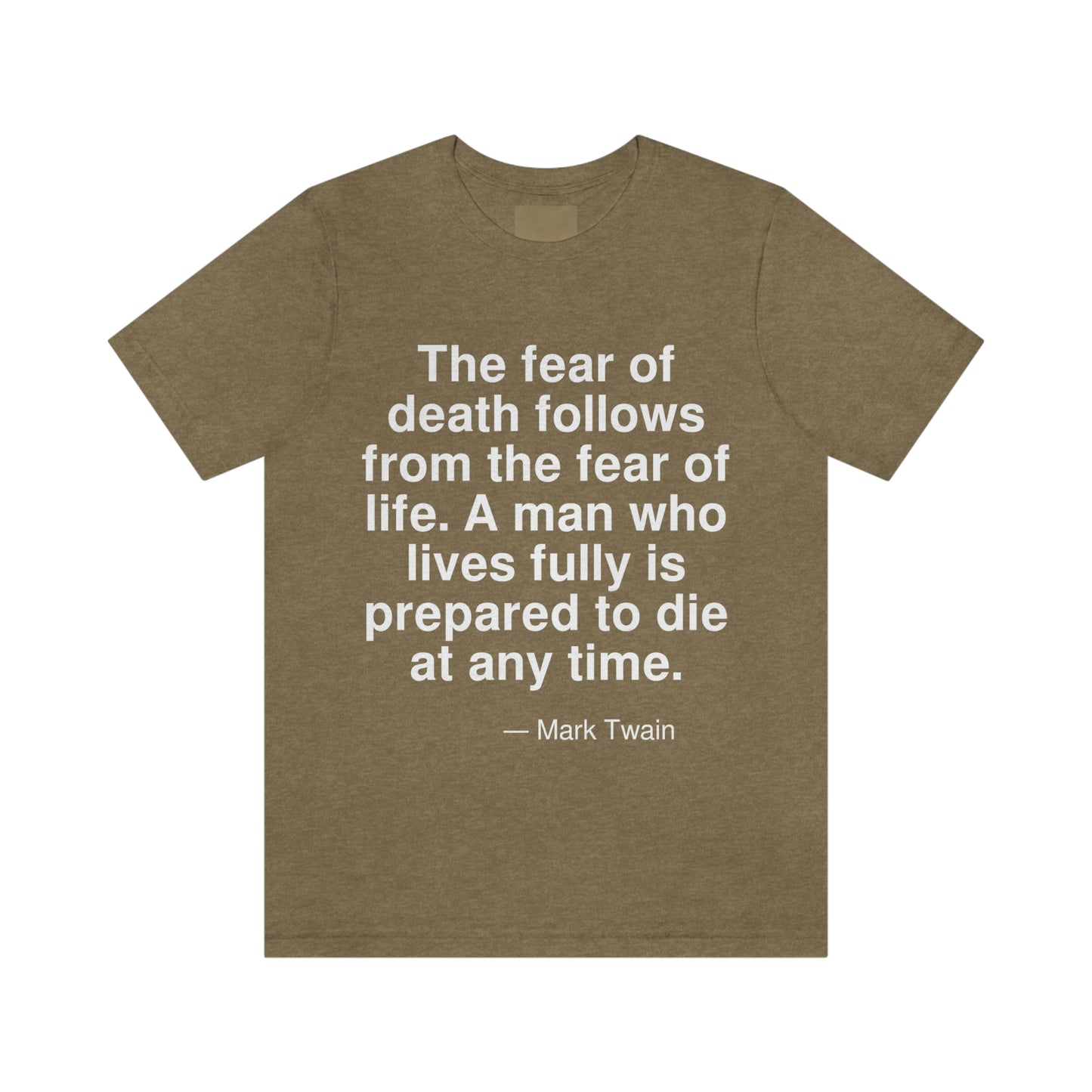 The fear of death follows from the fear of life. A man who lives fully is prepared to die at any time. -- Mark Twain. Adult premium quality t-shirt