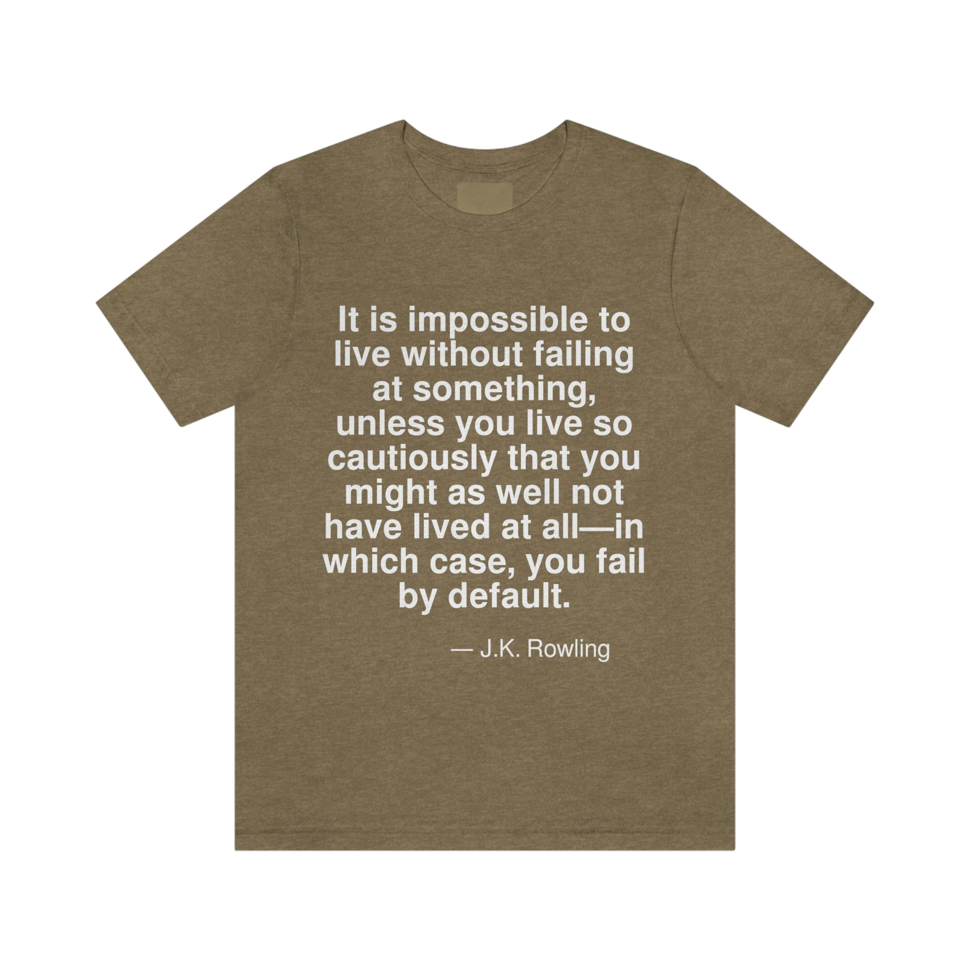 It is impossible to live without failing at something, unless you live so cautiously that you might as well not have lived at all -- in which case, you fail by default. -- J. K. Rowling. Adult premium quality t-shirt