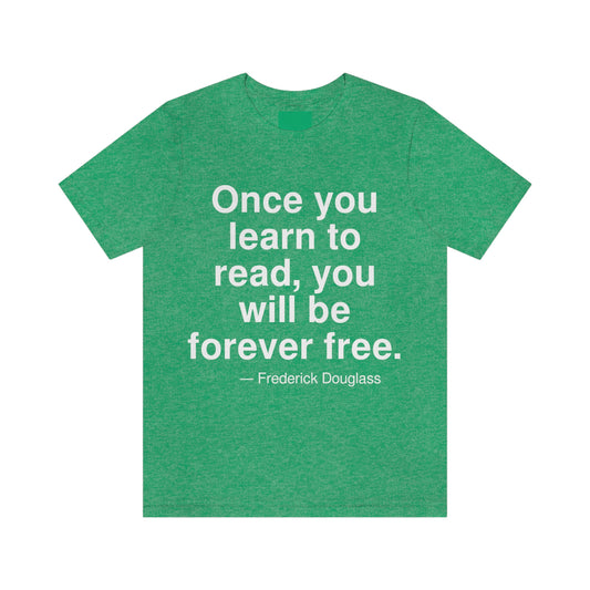 Once you learn to read, you will be forever free. -- Frederick Douglas. Adult premium quality t-shirt