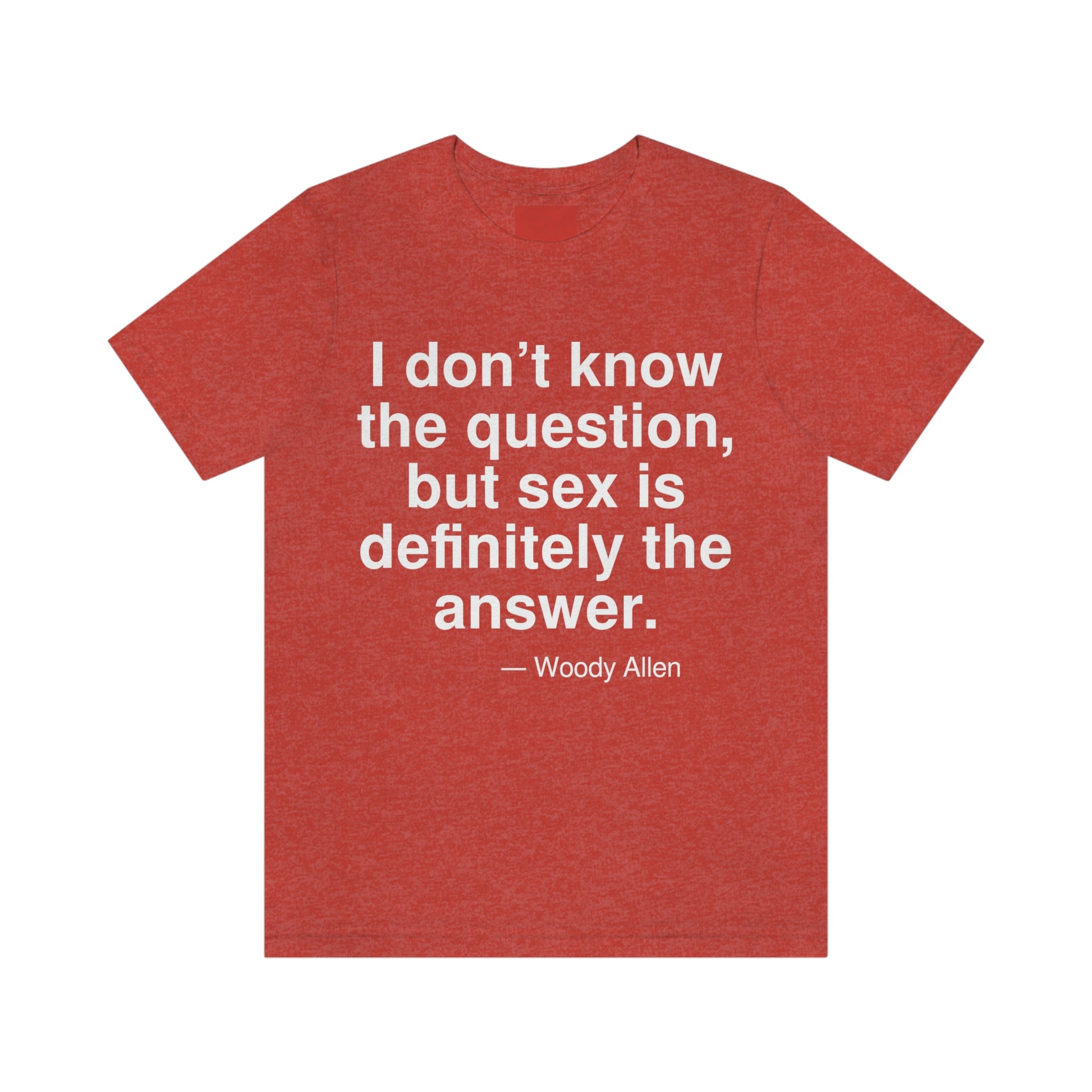 I don't know the question, but sex is definitely the answer. -- Woody Allen. Adult premium quality t-shirt