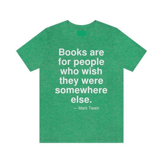 Books are for people who wish they were somewhere else. -- Mark Twain. Adult premium quality t-shirt