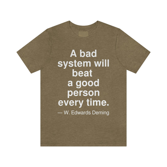 A bad system will beat a good person every time. -- W. Edwards Deming. Adult premium quality t-shirt