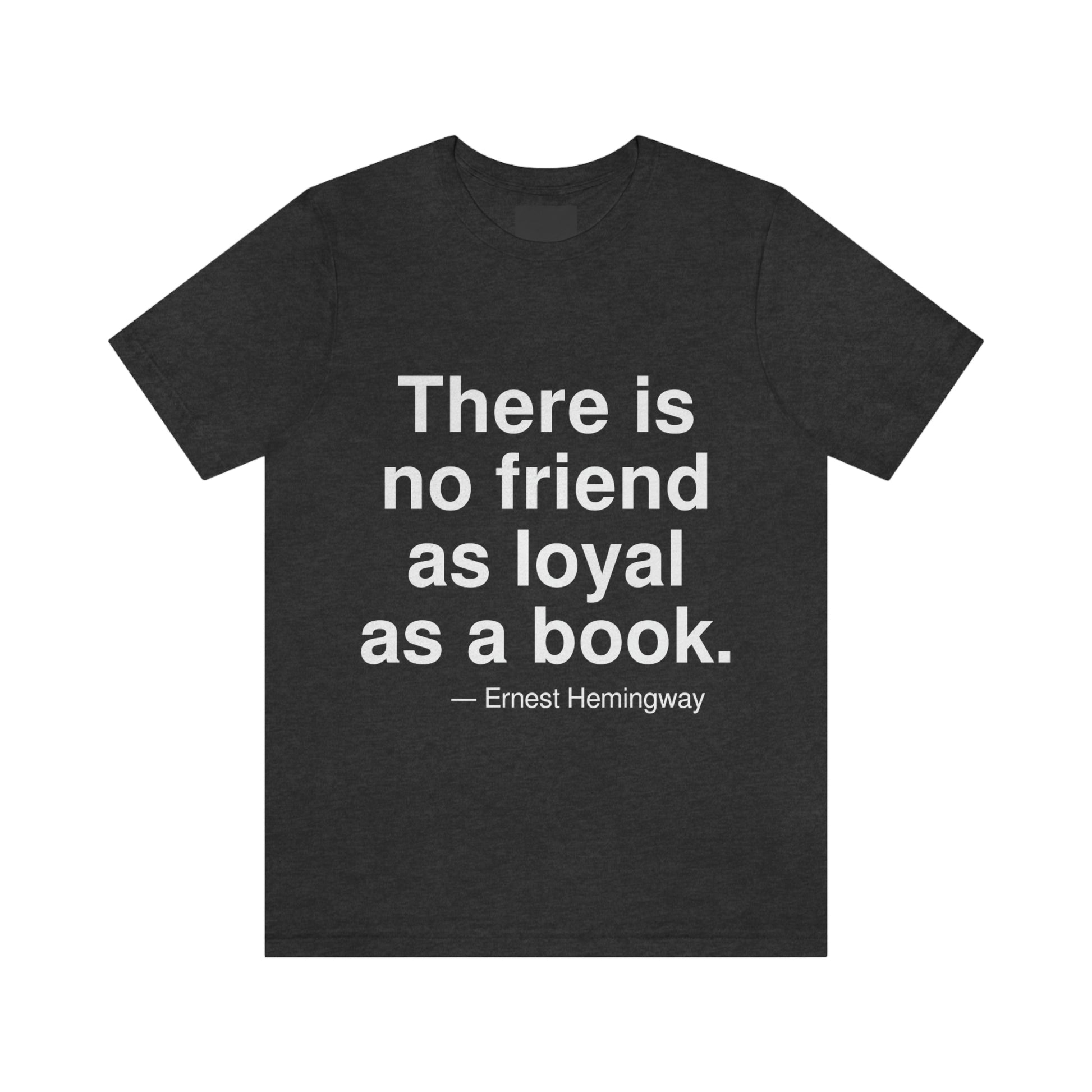 There is no friend as loyal as a book. -- Ernest Hemingway. Adult premium quality t-shirt