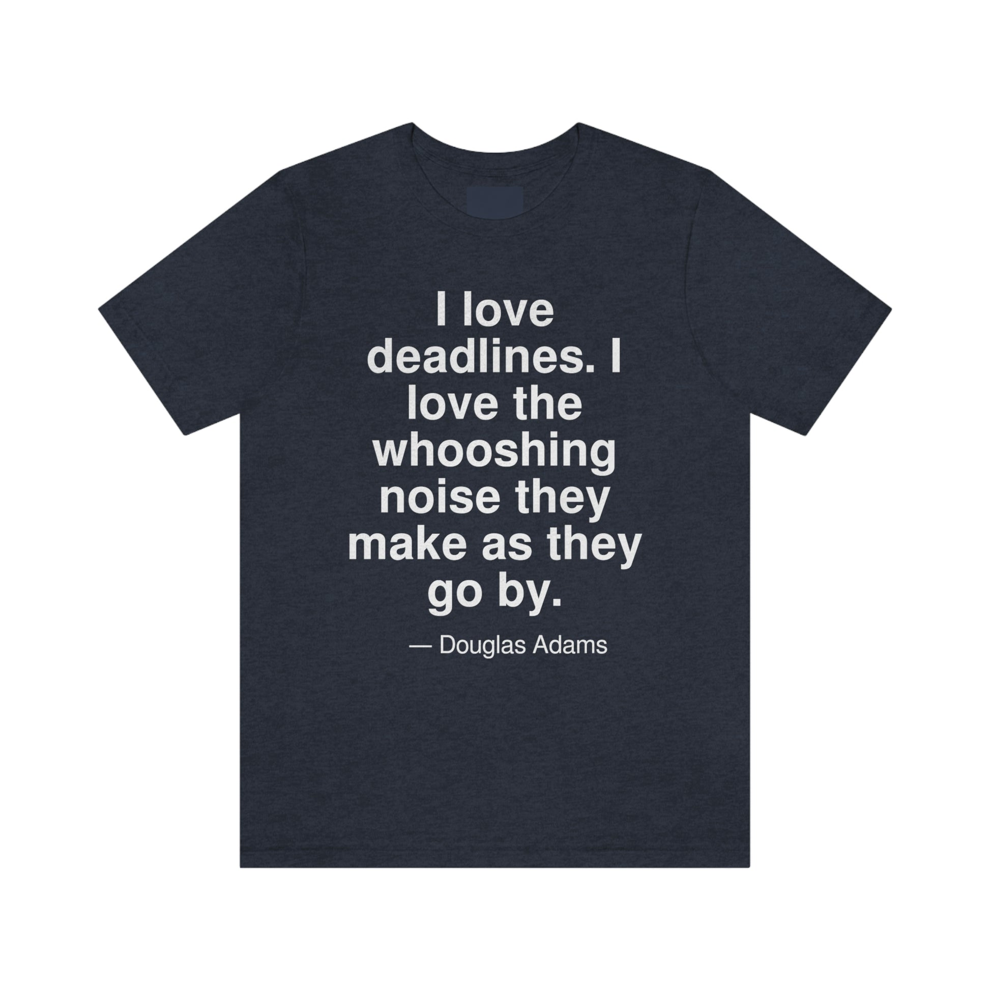 I love deadlines. I love the whooshing noise they make as they go by. -- Douglas Adams. Adult premium quality t-shirt