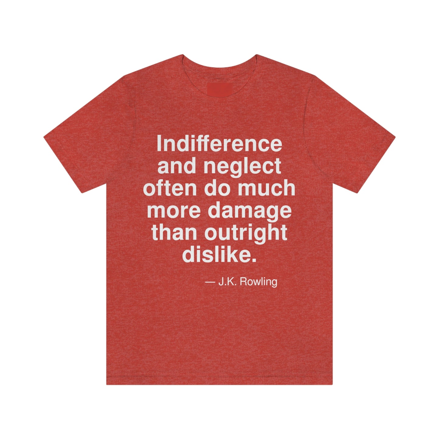 Indifference and neglect often do much more damage than outright dislike. -- J. K. Rowling. Adult premium quality t-shirt