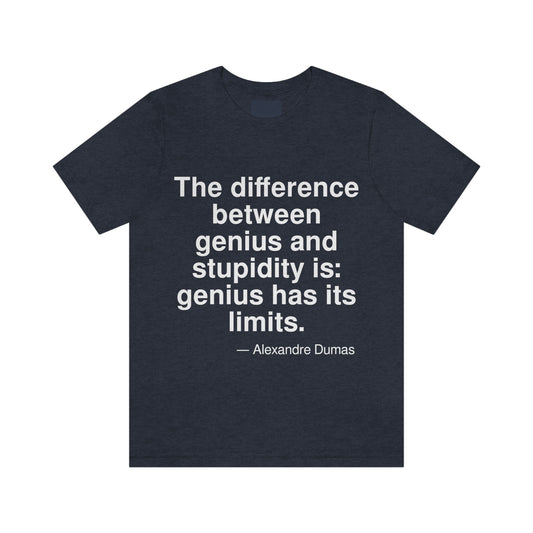 The difference between genius and stupidity is: genius has its limits. -- Alexandre Dumas. Adult premium quality t-shirt