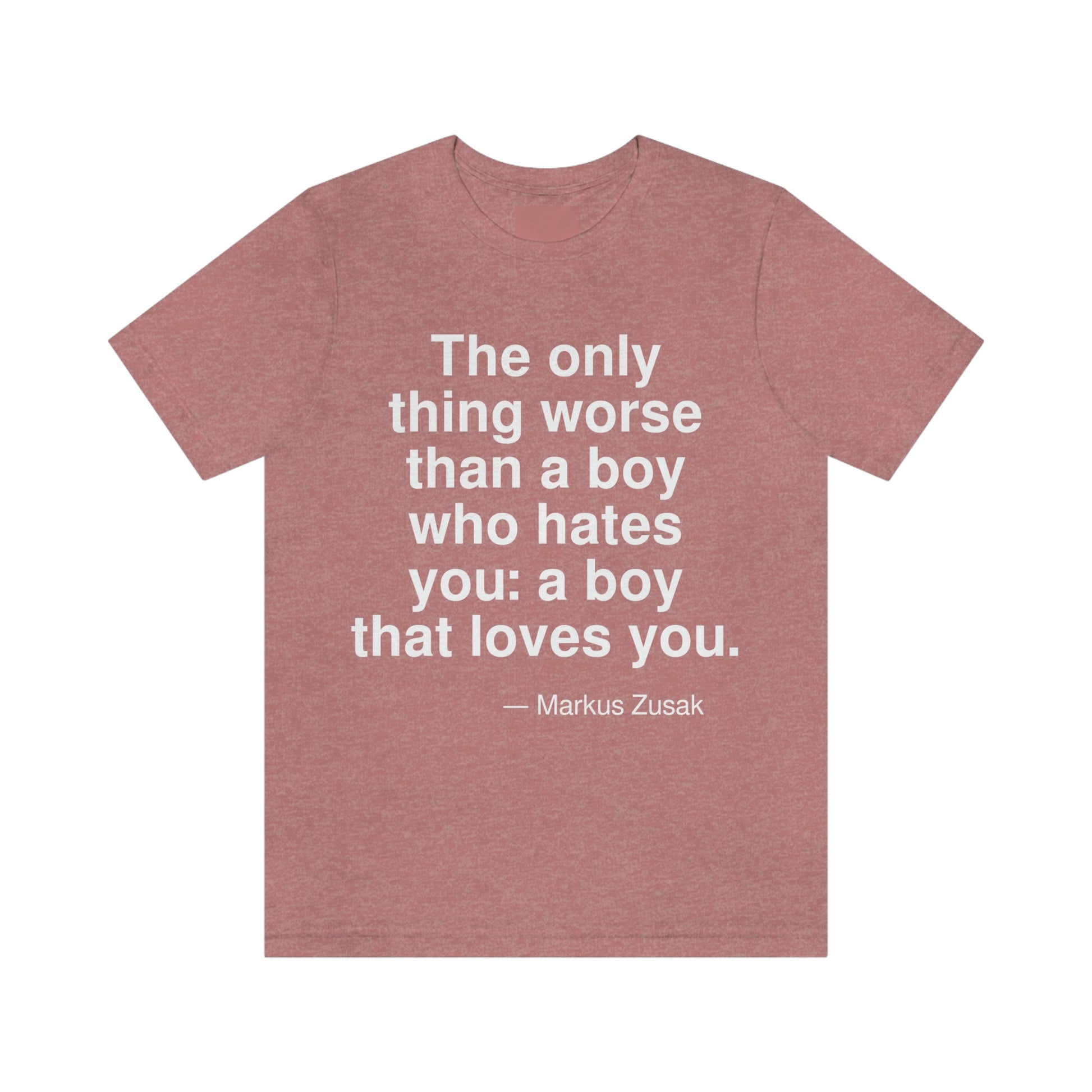 The only thing worse than a boy who hates you: a boy that loves you. -- Markus Zusak. Adult premium quality t-shirt