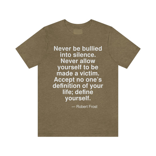 Never be bullied into silence. Never allow yourself to be made a victim. Accept no one's definition of your life; define yourself. -- Robert Frost. Adult premium quality t-shirt