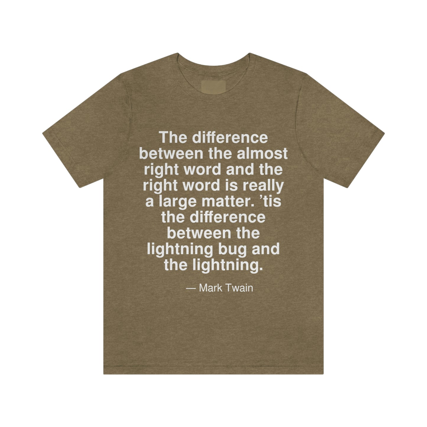 The difference between the almost right word and the right word is really a large matter. 'tis the difference between the lightning bug and the lightning. -- Mark Twain. Adult premium quality t-shirt