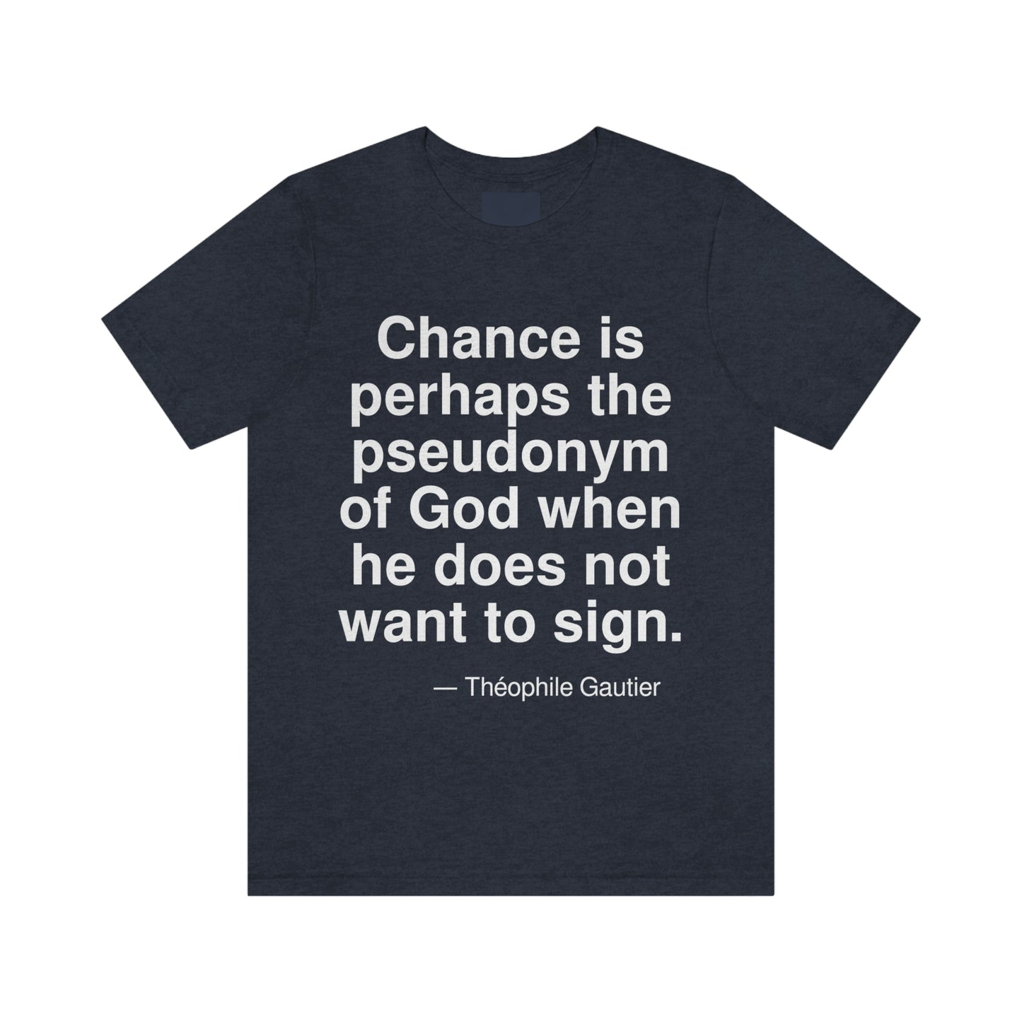 Chance is perhaps the pseudonym of God when he does not want to sign. -- Theophile Gautier. Adult premium quality t-shirt