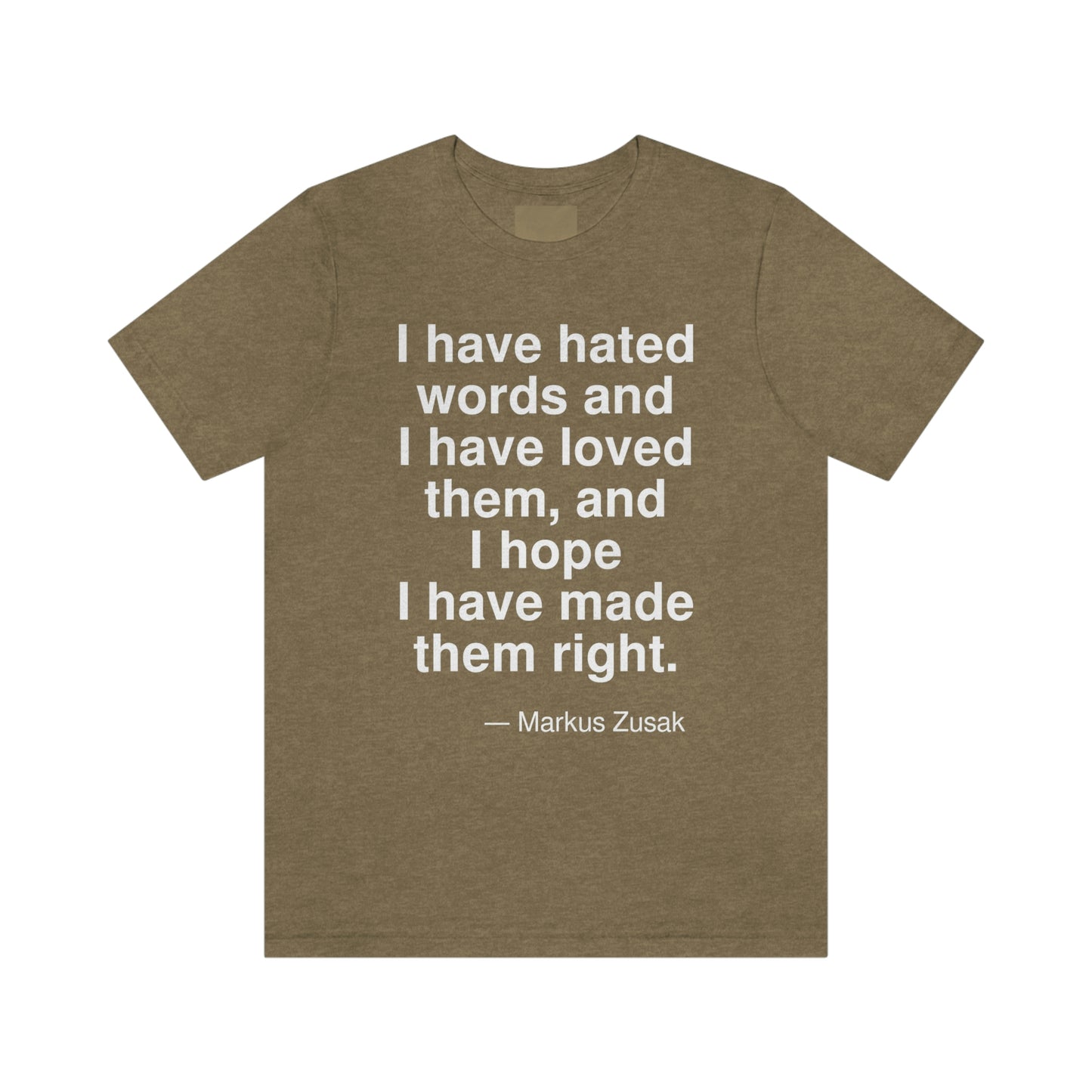 I have hated words and I have loved them, and I hope I have made them right. -- Markus Zusak. Adult premium quality t-shirt