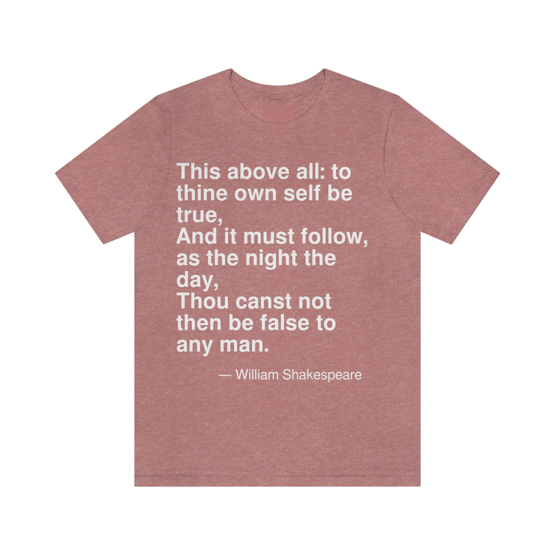 This above all: to thine own self be true, And it must follow, as the night the day, Thou canst not then be false to any man. -- William Shakespeare. Adult premium quality t-shirt