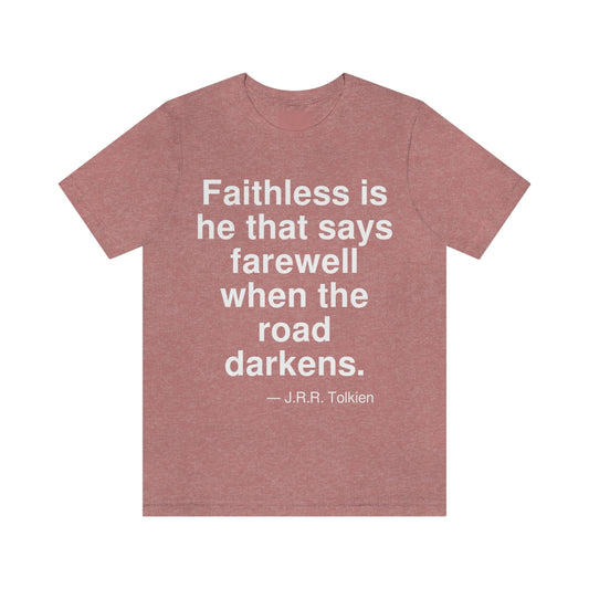 Faithless is he that says farewell when the road darkens. -- J. R. R. Tolkien. Adult premium quality t-shirt