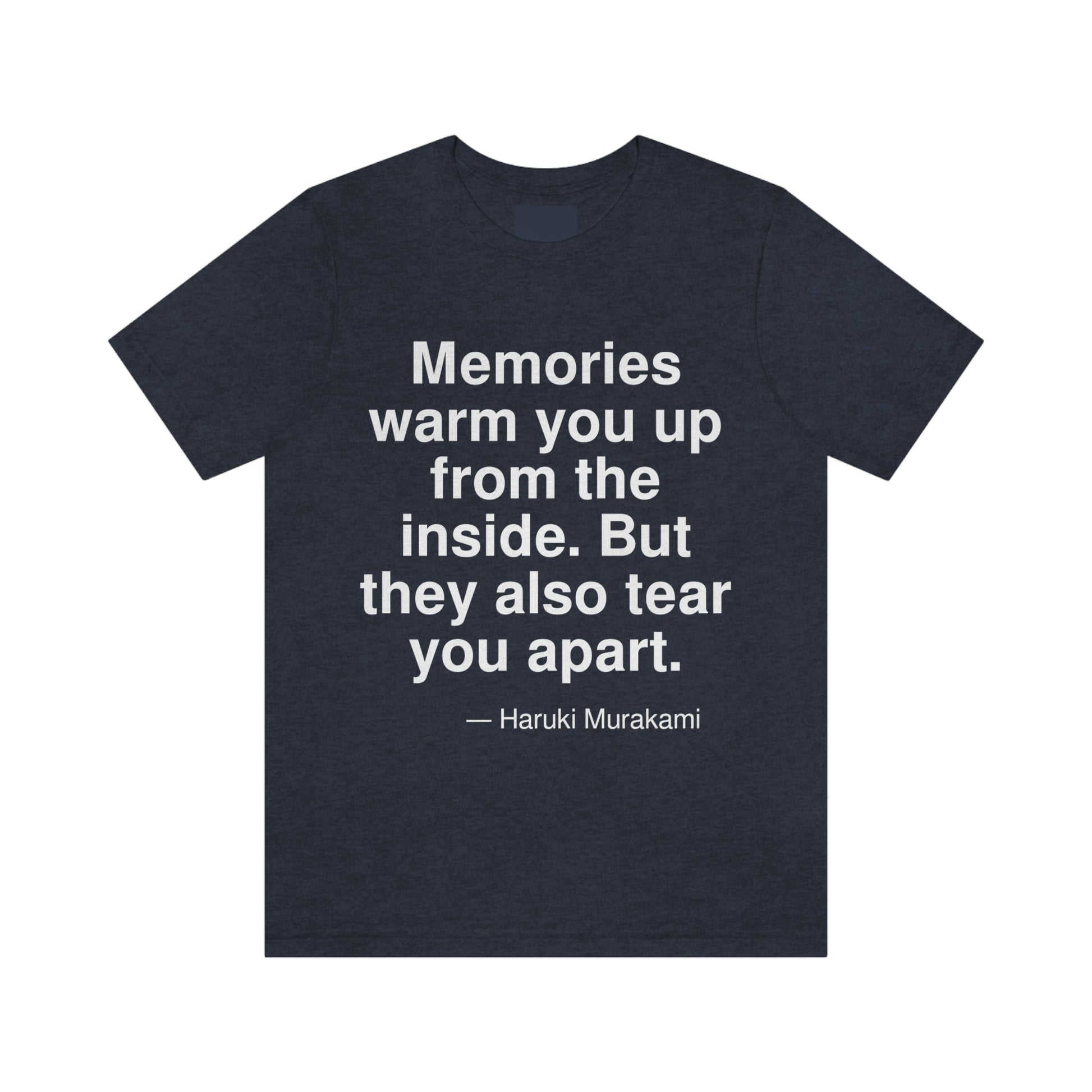 Memories warm you up from the inside. But they also tear you apart. -- Haruki Murakami. Adult premium quality t-shirt