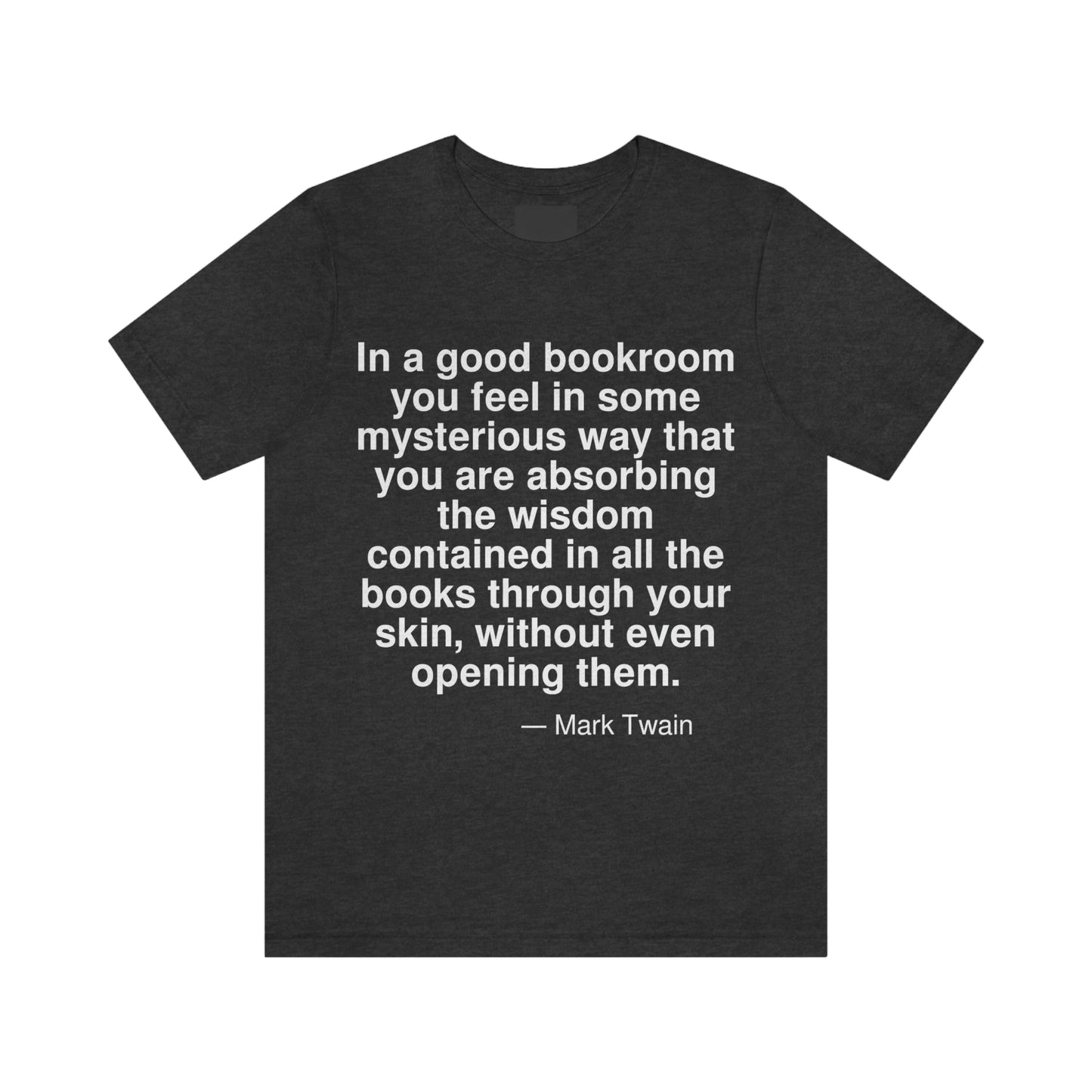 In a good bookroom you feel in some mysterious way that you are absorbing wisdom contained in all the books through your skin, without even opening them. -- Mark Twain. Adult premium quality t-shirt