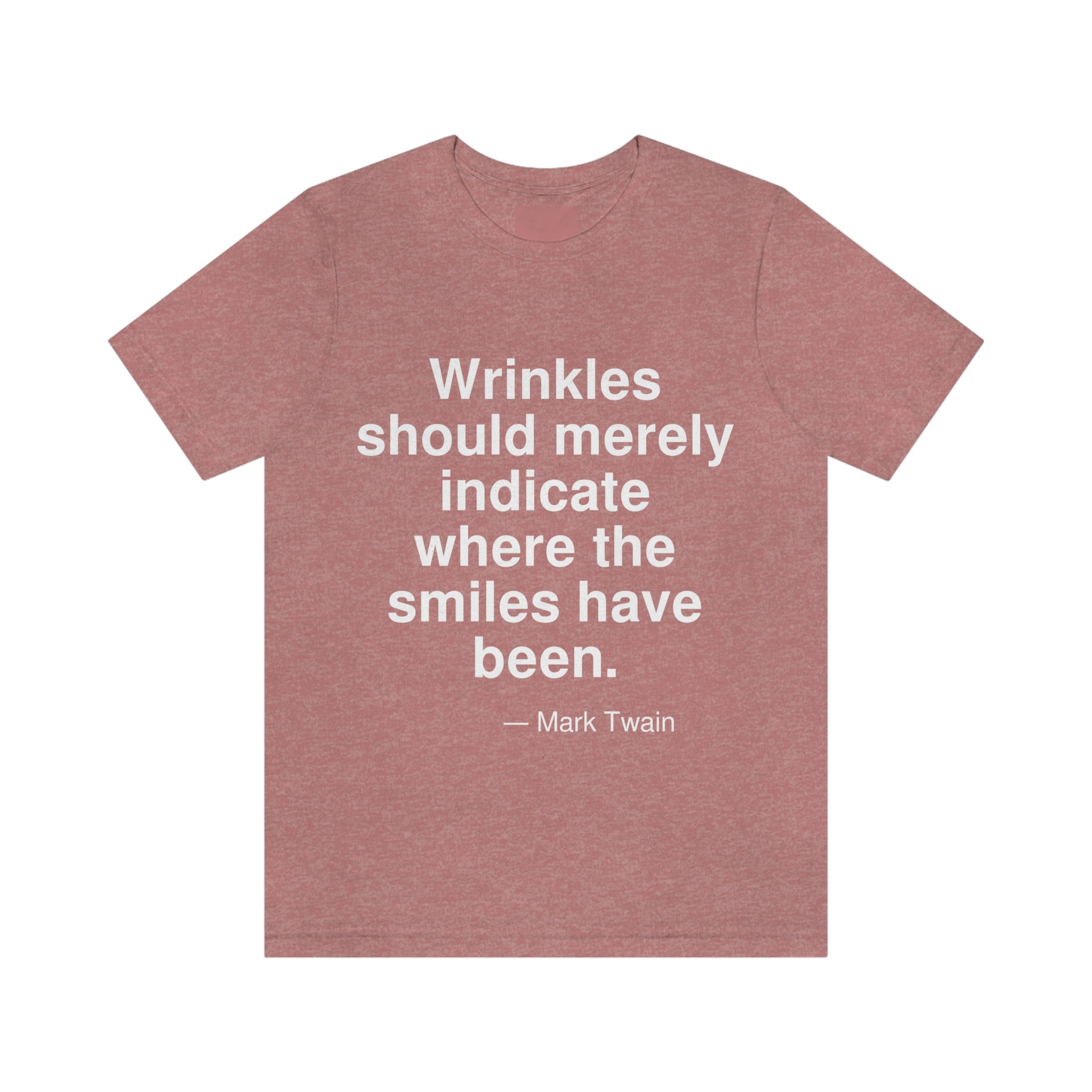 Wrinkles should merely indicate where the smiles have been. -- Mark Twain. Adult premium quality t-shirt