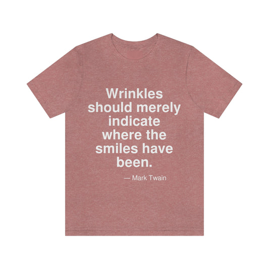 Wrinkles should merely indicate where the smiles have been. -- Mark Twain. Adult premium quality t-shirt