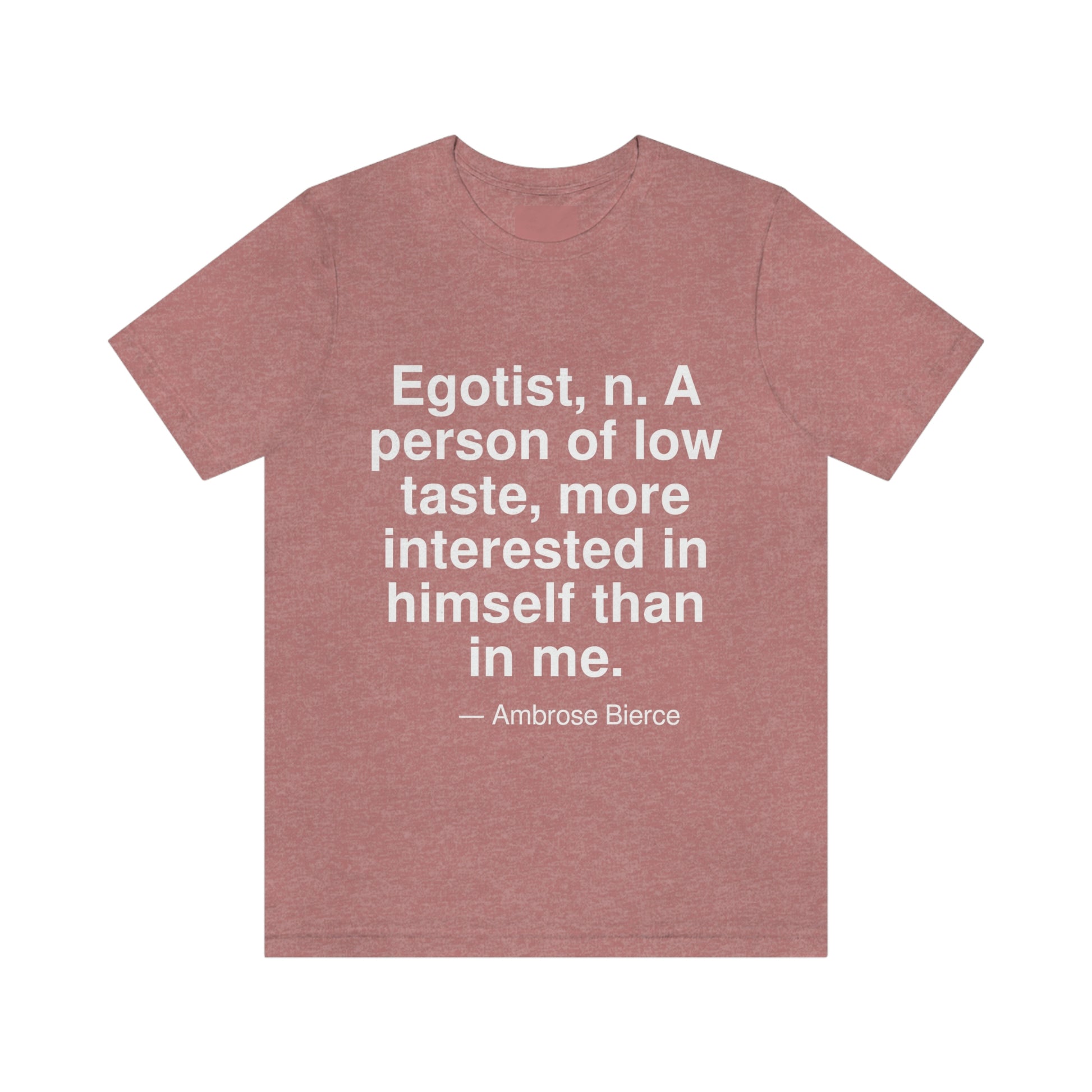 Egotist, n. A person of low taste, more interested in himself than in me. -- Ambrose Bierce. Adult premium quality t-shirt