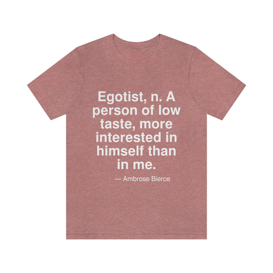 Egotist, n. A person of low taste, more interested in himself than in me. -- Ambrose Bierce. Adult premium quality t-shirt