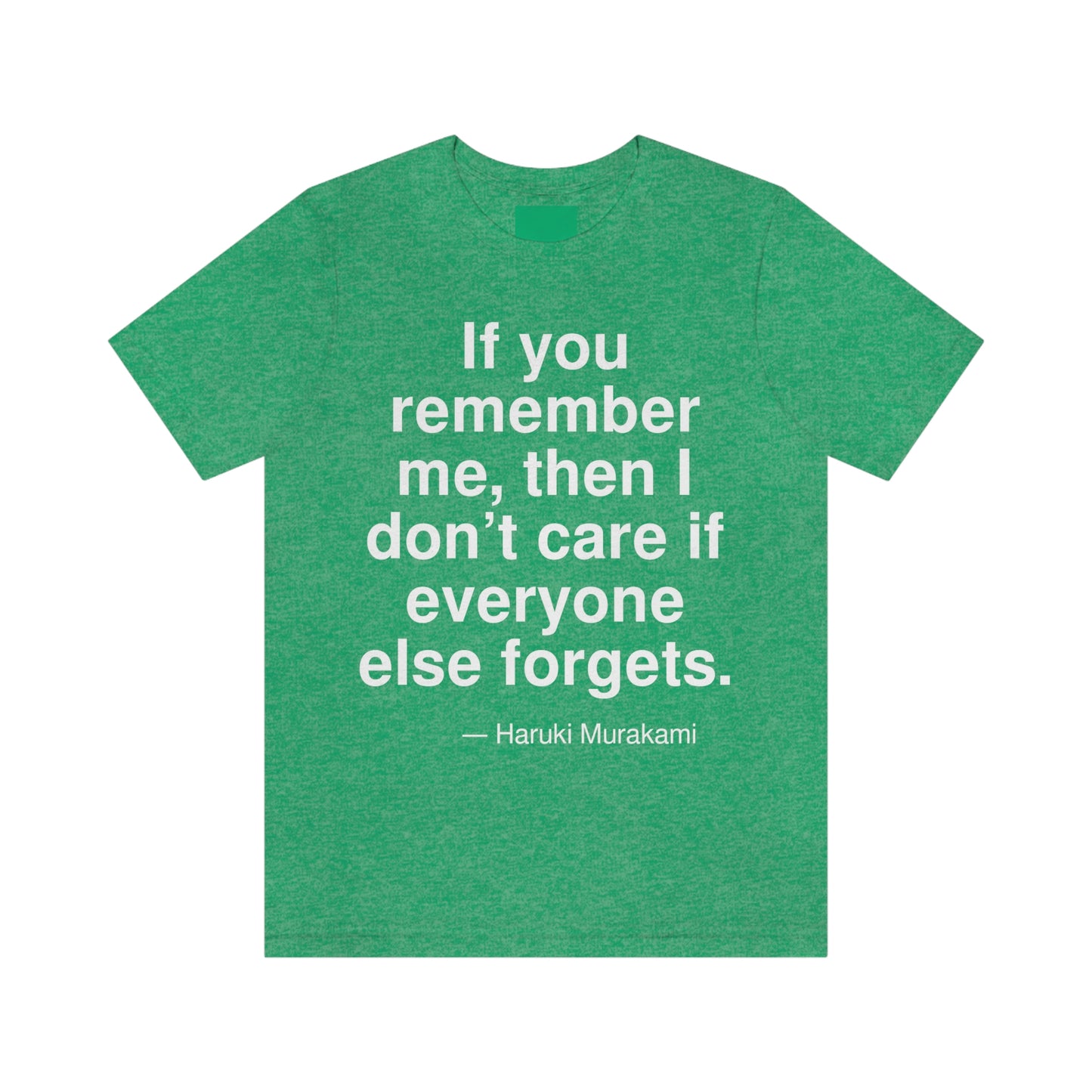 If you remember me, then I don't care if everyone else forgets. -- Haruki Murakami. Adult premium quality t-shirt