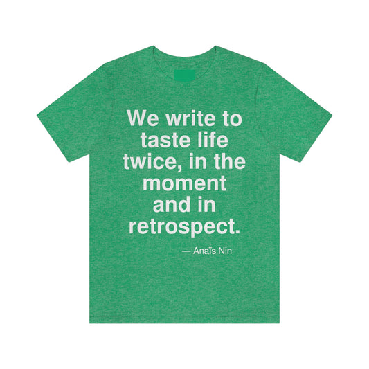 We write to taste life twice, in the moment and in retrospect. -- Anais Nin. Adult premium quality t-shirt