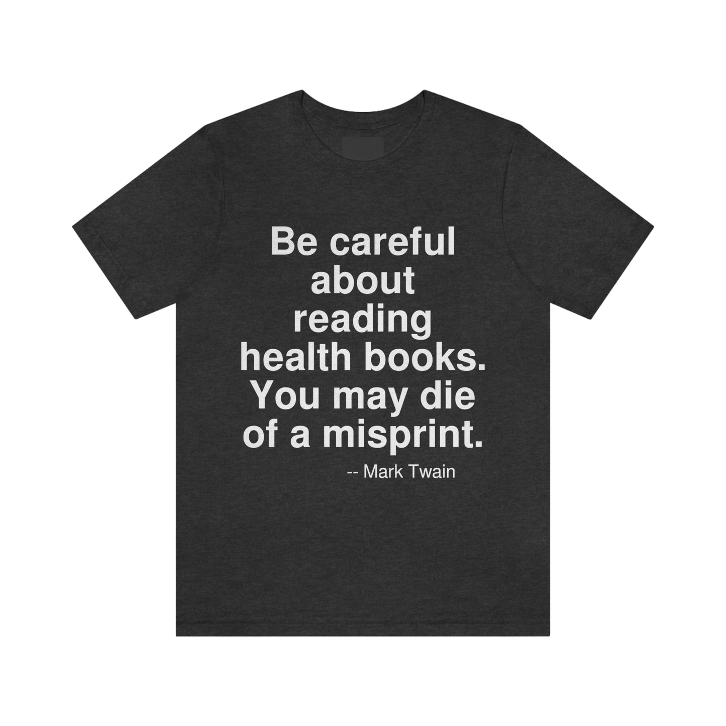 Be careful about reading health books. You may die of a misprint. -- Mark Twain. Adult premium quality t-shirt