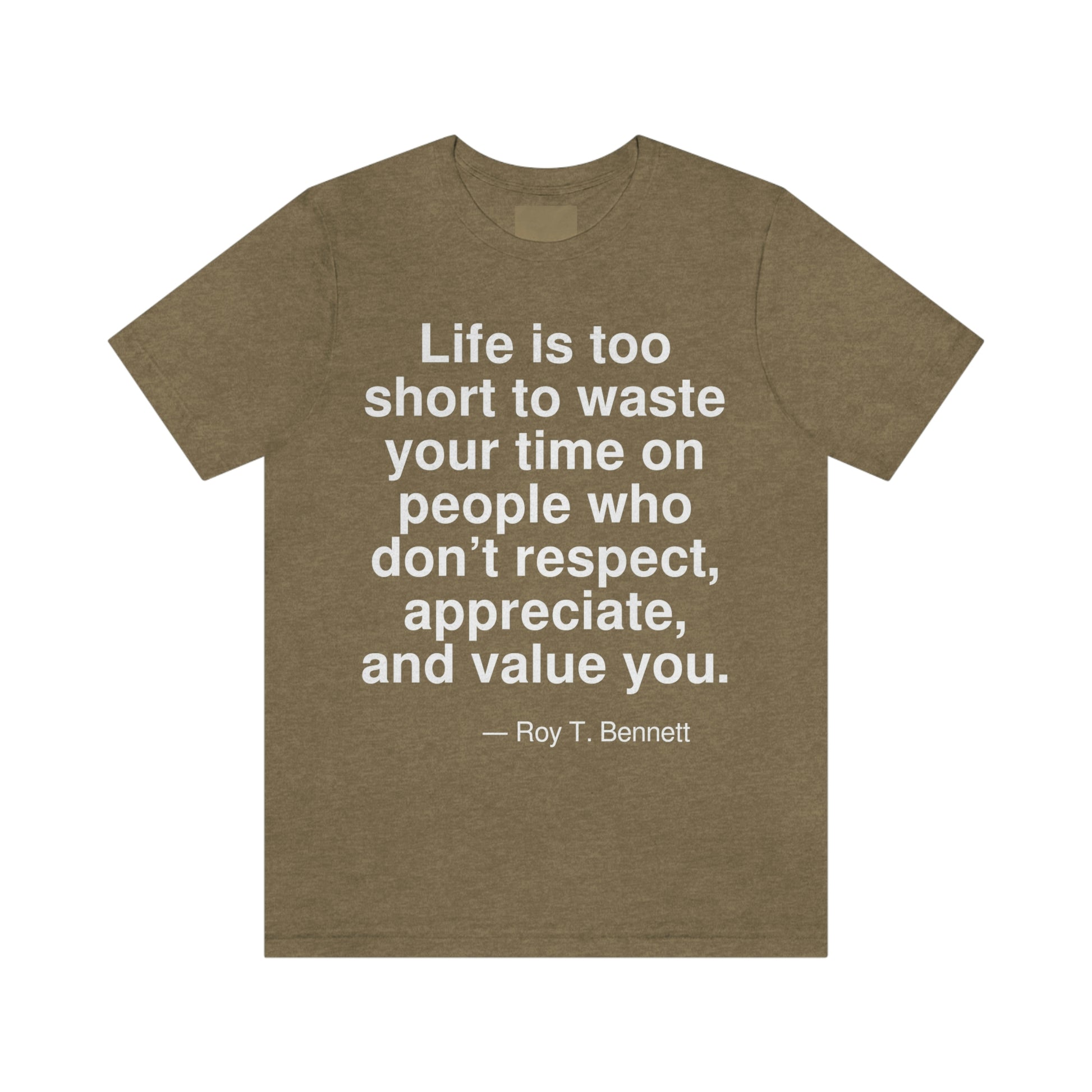 Life is too short to waste your time on people who don't respect, appreciate, and value you. -- Roy T. Bennett. Adult premium quality t-shirt