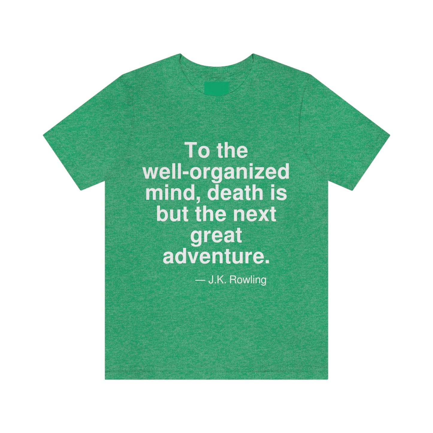 To the well-organized mind, death is but the next great adventure. -- J. K. Rowling. Adult premium quality t-shirt