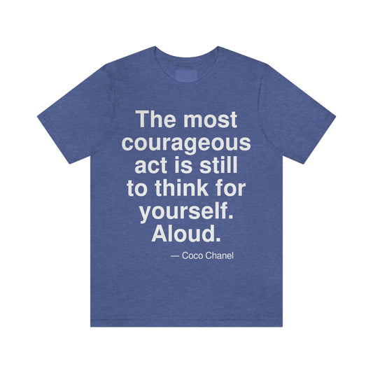 The most courageous act is still to think for yourself. Aloud. -- Coco Chanel. Adult premium quality t-shirt