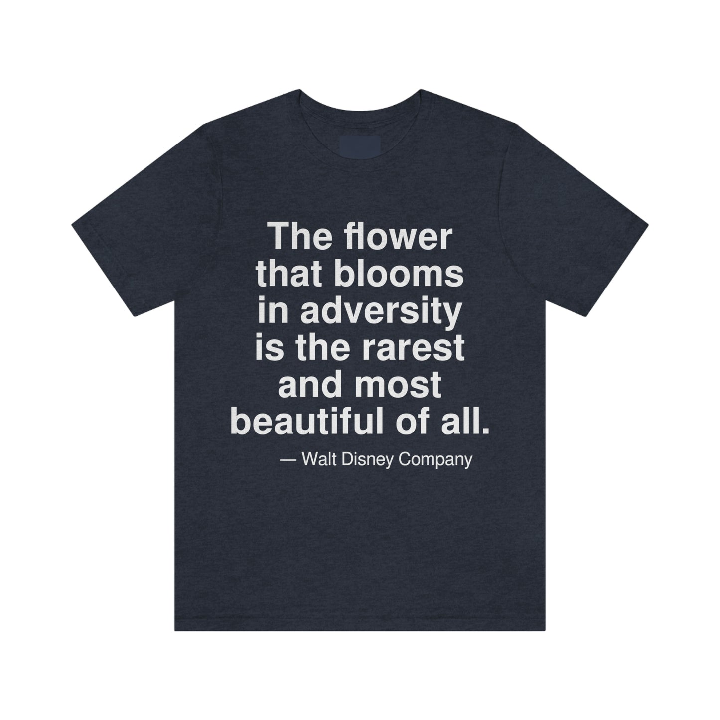 The flower that blooms in adversity is the rarest and most beautiful of all. -- Walt Disney Company. Adult premium quality t-shirt