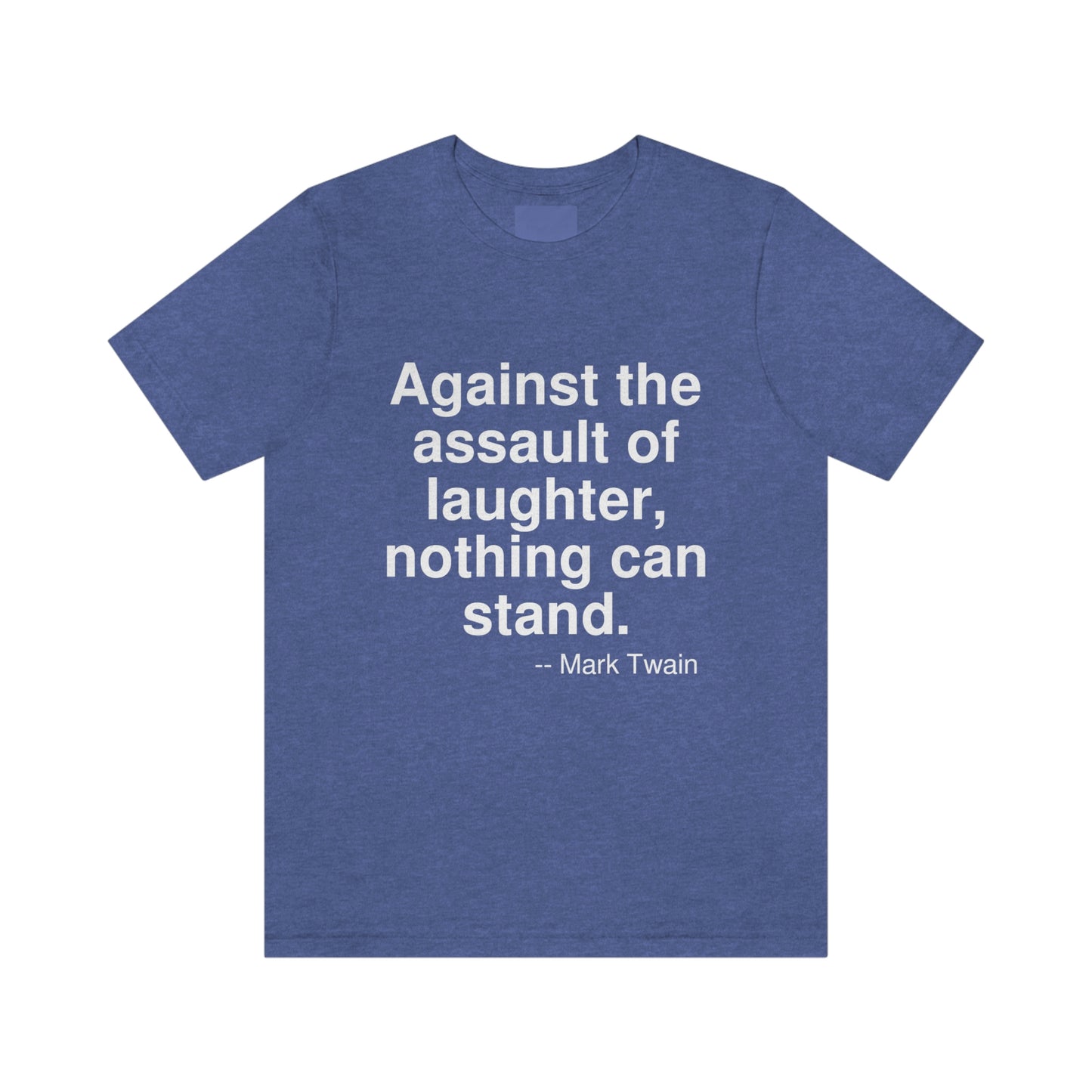 Against the assault of laughter, nothing can stand. -- Mark Twain. Adult premium quality t-shirt