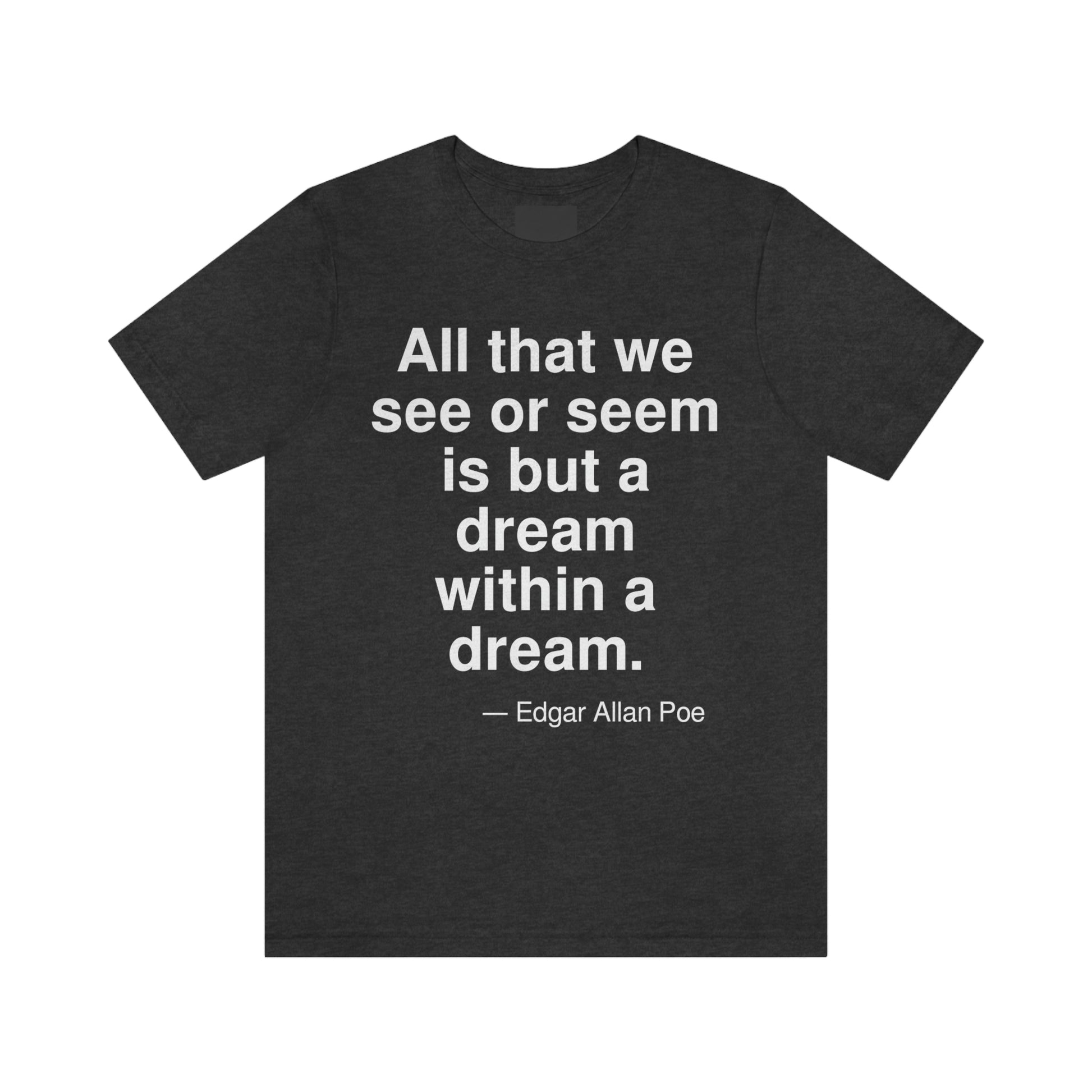 All that we see or seem is but a dream within a dream. -- Edgar Allan Poe. Adult premium quality t-shirt