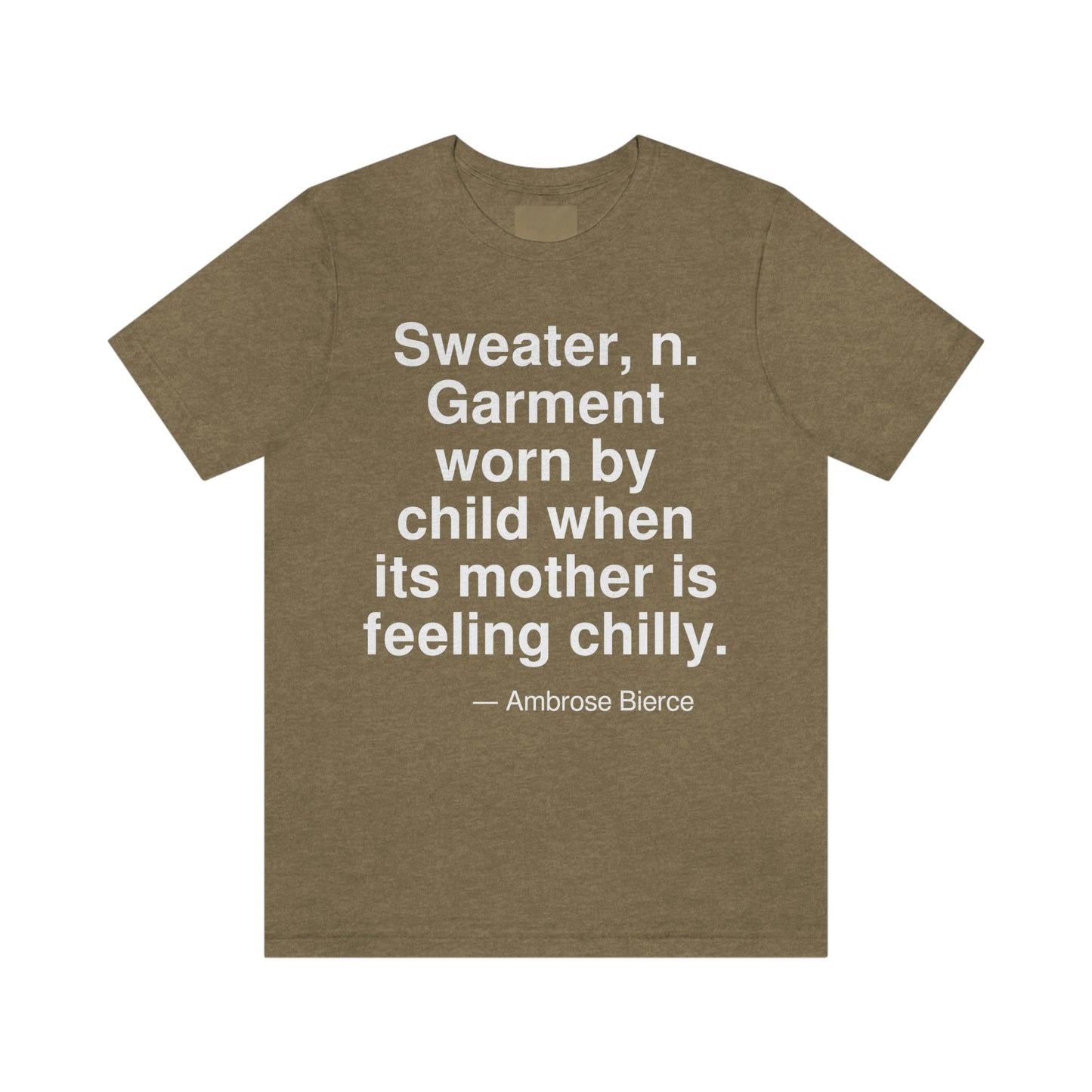 Sweater, n. Garment worn by child when its mother is feeling chilly. -- Ambrose Bierce. Adult premium quality t-shirt