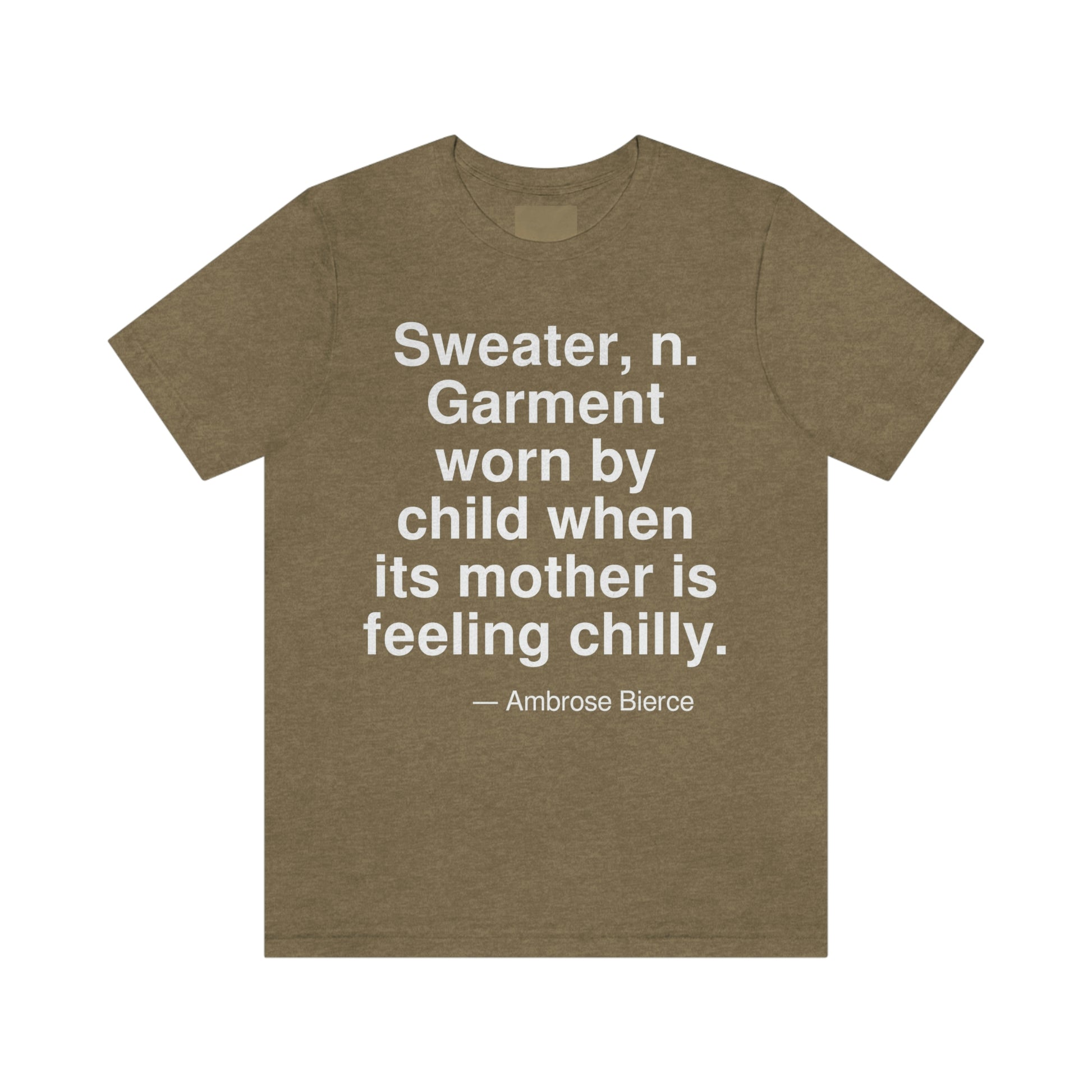 Sweater, n. Garment worn by child when its mother is feeling chilly. -- Ambrose Bierce. Adult premium quality t-shirt