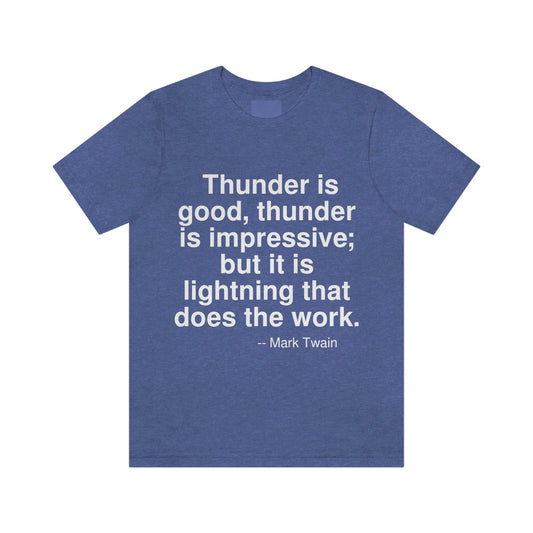 Thunder is good, thunder is impressive; but it is the lightning that does the work. -- Mark Twain. Adult premium quality t-shirt