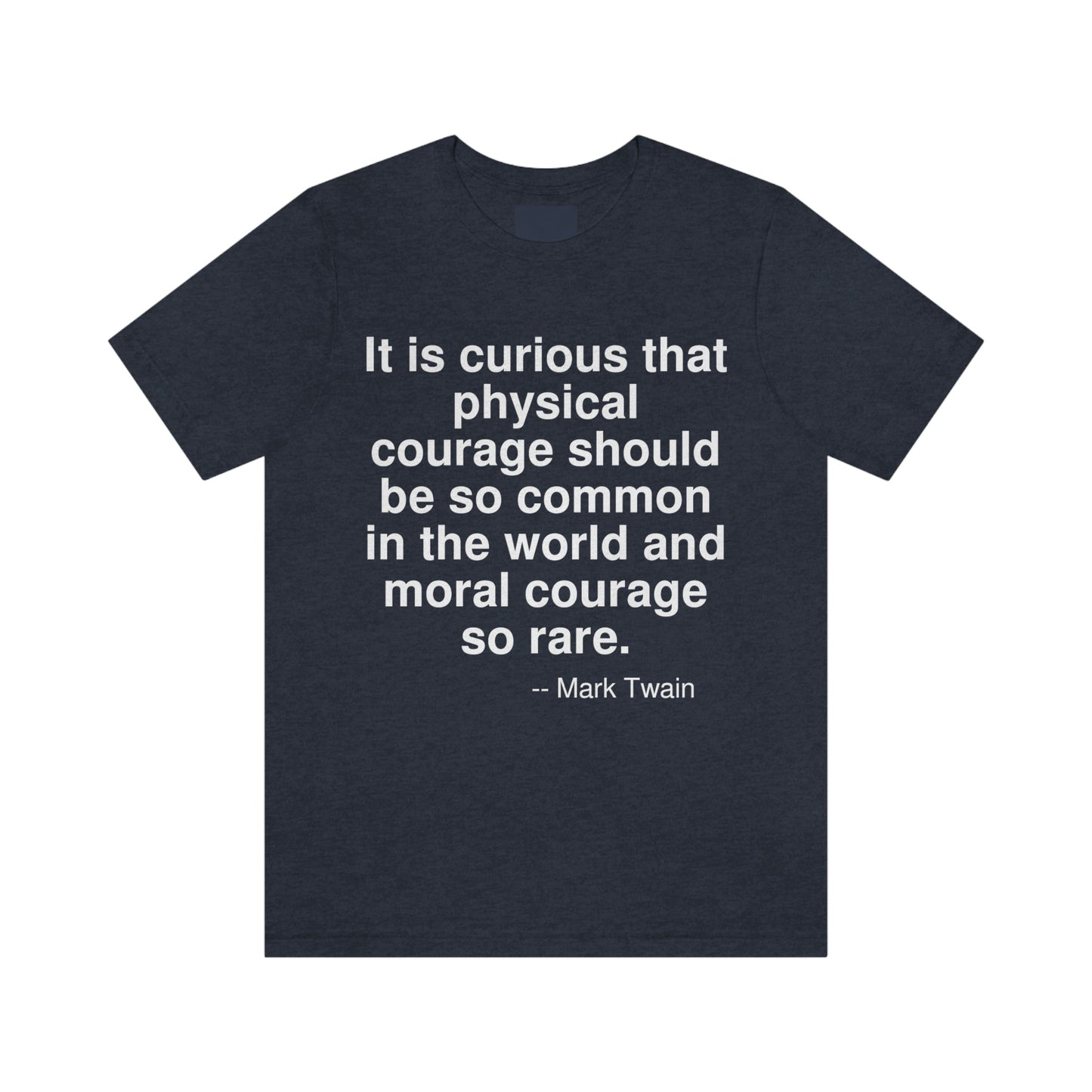 It is curious that physical courage should be so common in the world and moral courage so rare. -- Mark Twain. Adult premium quality t-shirt