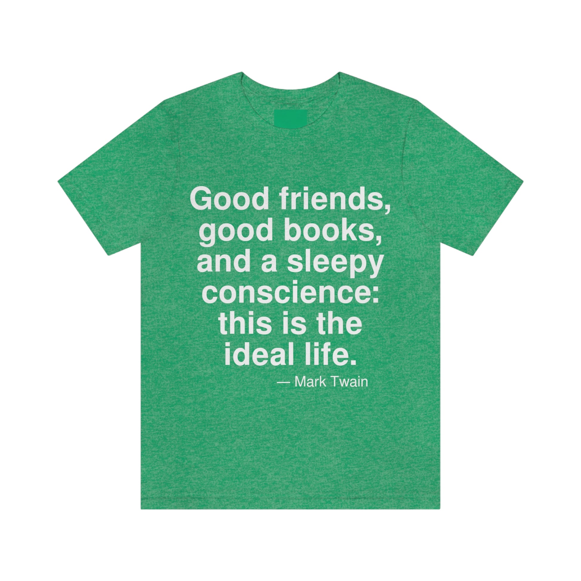 Good friends, good books, and a sleepy conscience: this is the ideal life. -- Mark Twain. Adult premium quality t-shirt